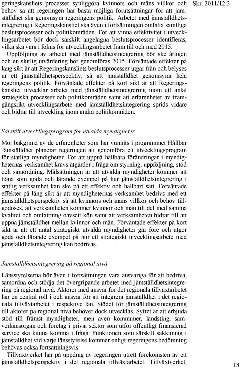 För att vinna effektivitet i utvecklingsarbetet bör dock särskilt angelägna beslutsprocesser identifieras, vilka ska vara i fokus för utvecklingsarbetet fram till och med 2015.