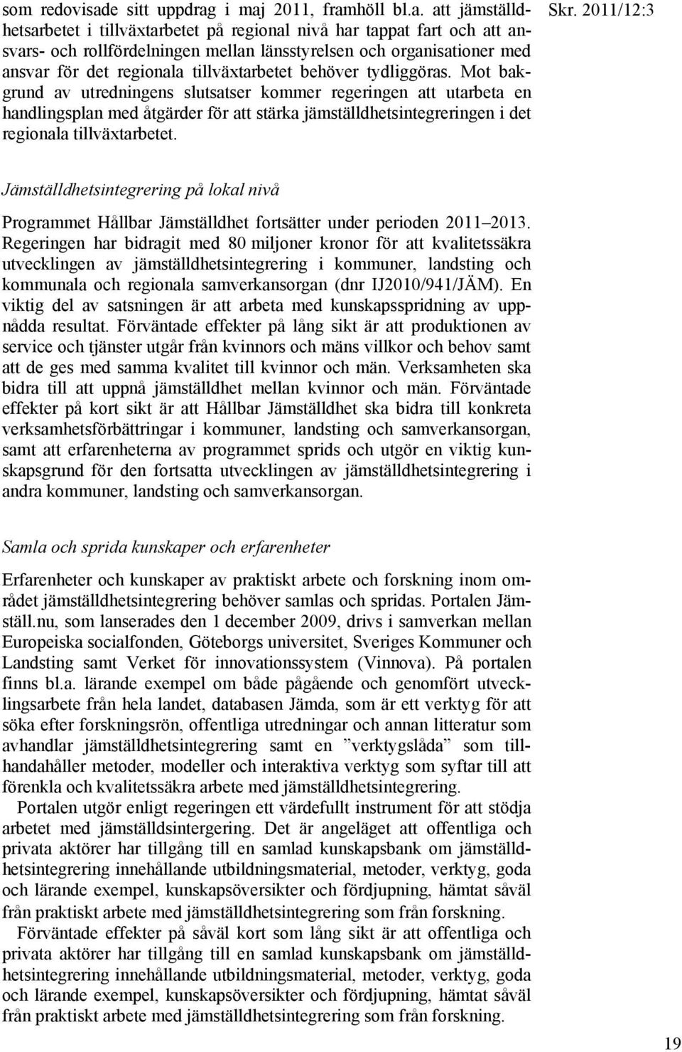 i maj 2011, framhöll bl.a. att jämställdhetsarbetet i tillväxtarbetet på regional nivå har tappat fart och att ansvars- och rollfördelningen mellan länsstyrelsen och organisationer med ansvar för det