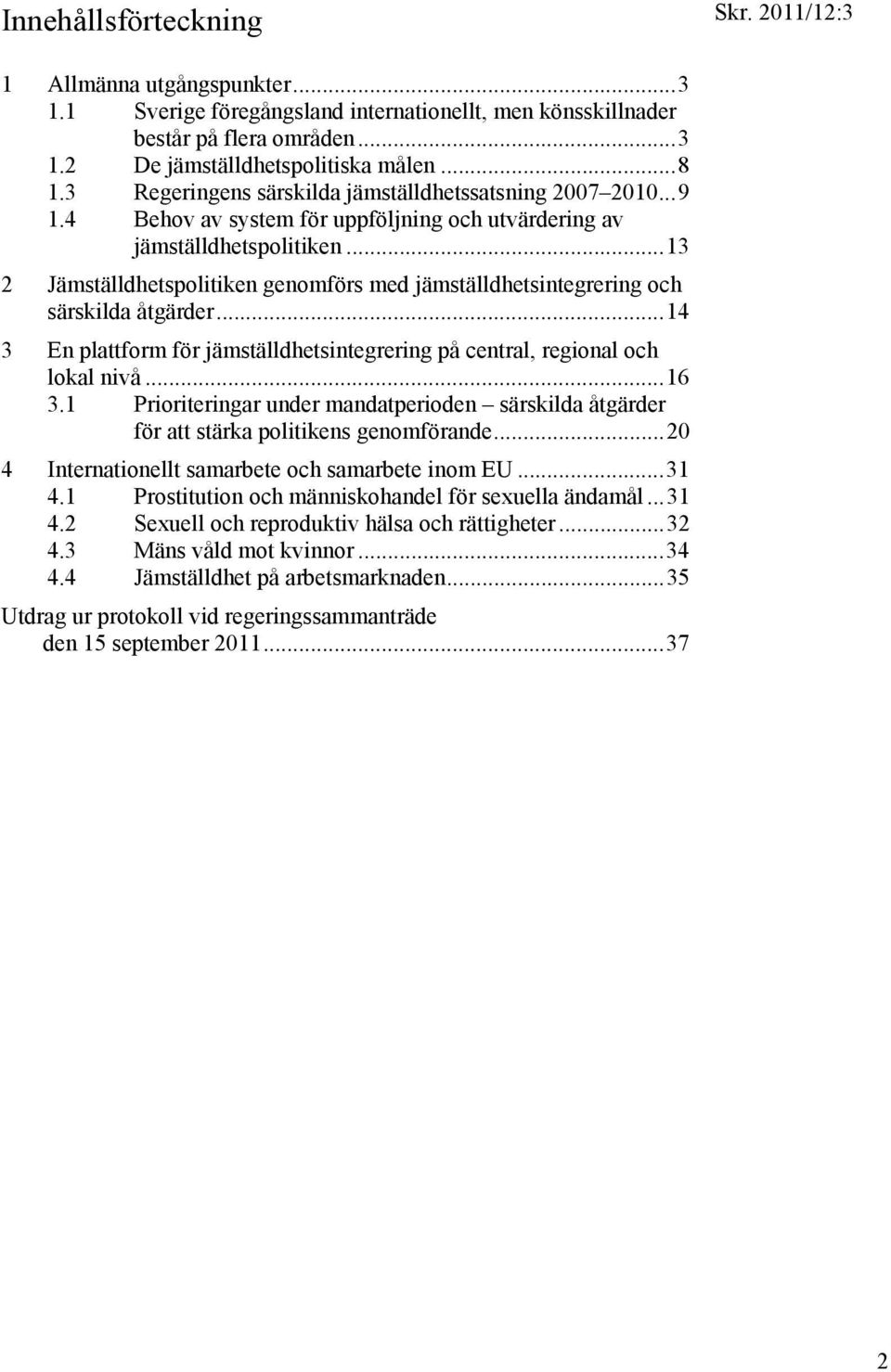 ..13 2 Jämställdhetspolitiken genomförs med jämställdhetsintegrering och särskilda åtgärder...14 3 En plattform för jämställdhetsintegrering på central, regional och lokal nivå...16 3.