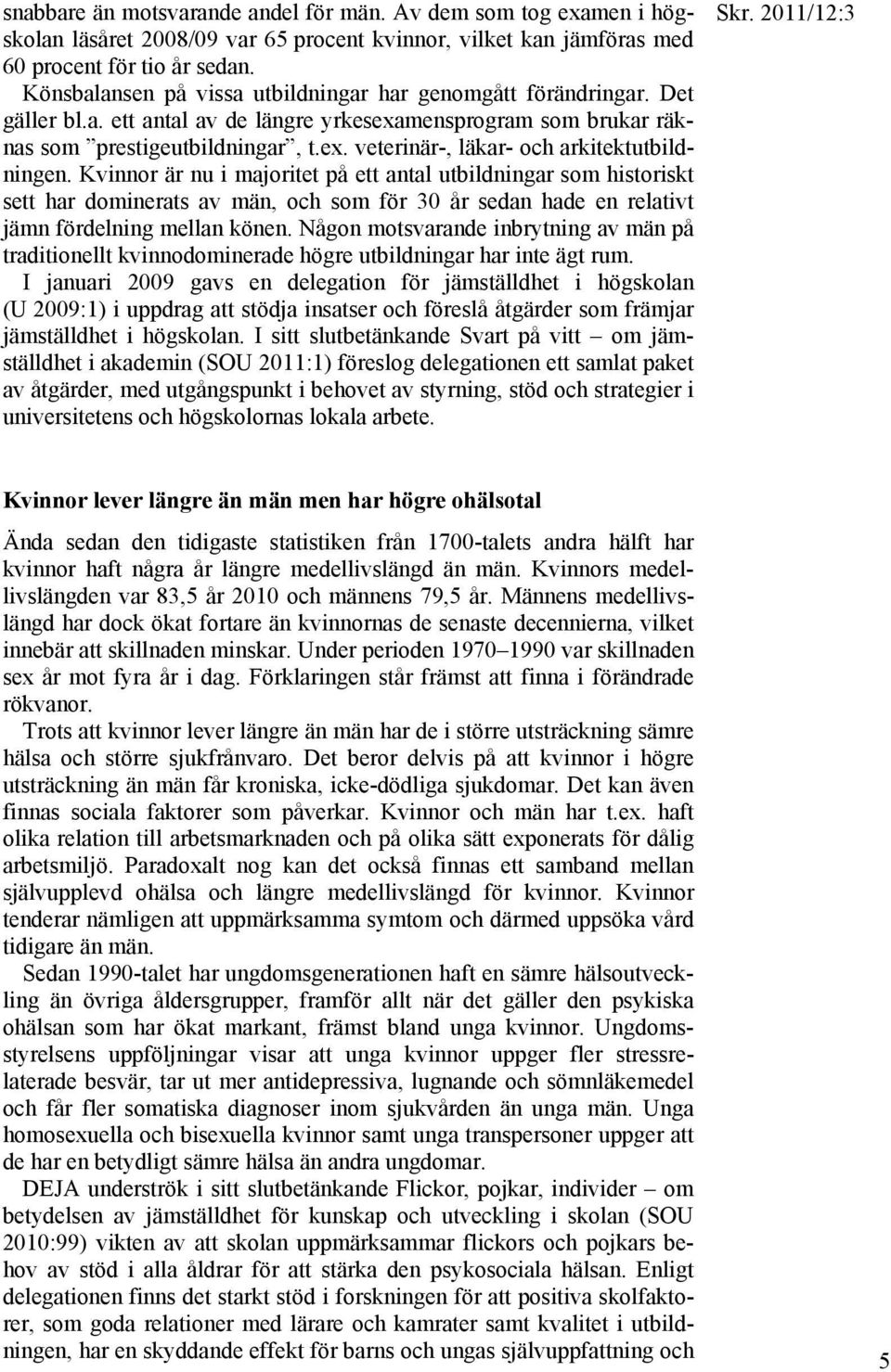 Kvinnor är nu i majoritet på ett antal utbildningar som historiskt sett har dominerats av män, och som för 30 år sedan hade en relativt jämn fördelning mellan könen.