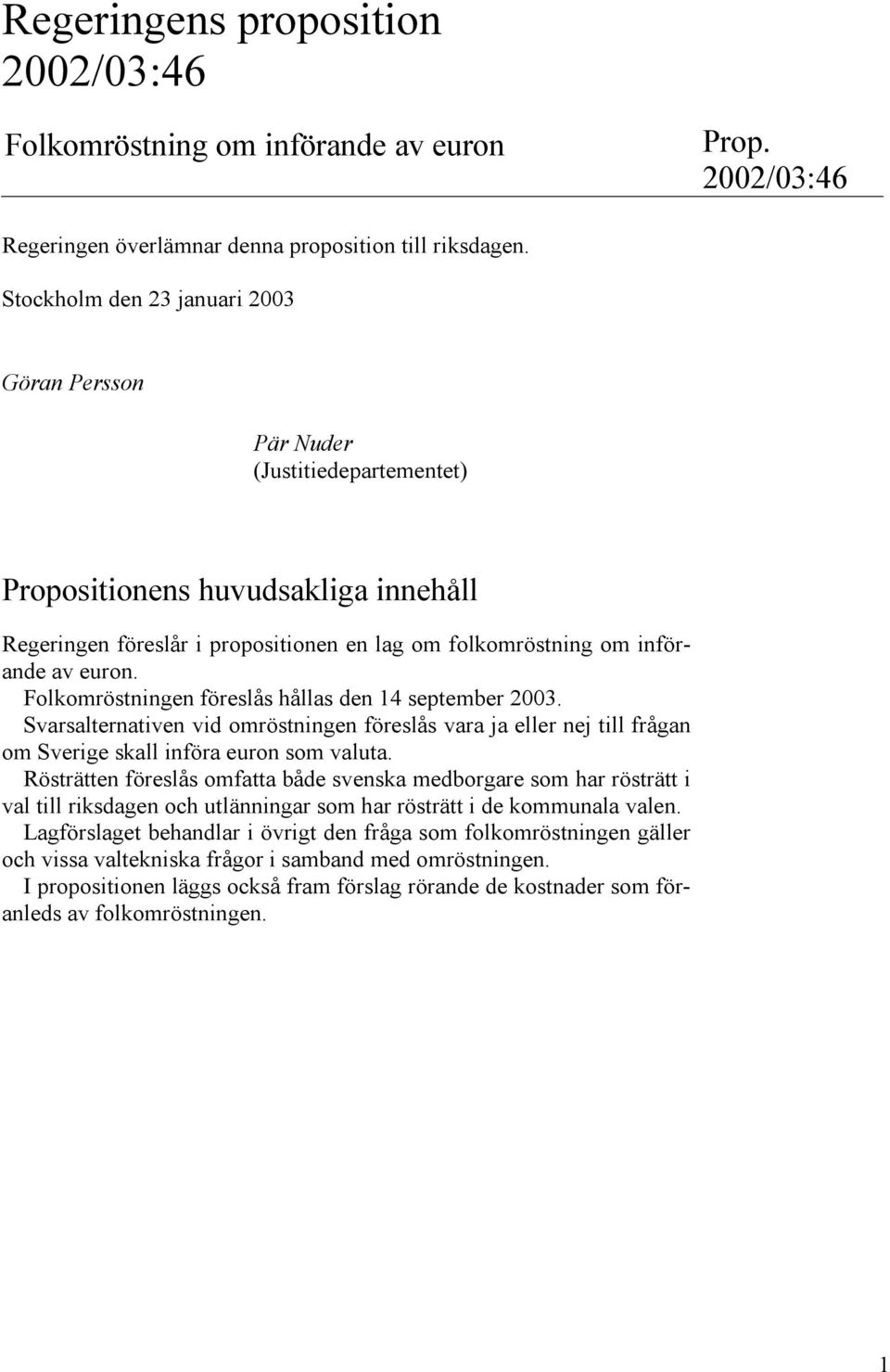 Folkomröstningen föreslås hållas den 14 september 2003. Svarsalternativen vid omröstningen föreslås vara ja eller nej till frågan om Sverige skall införa euron som valuta.