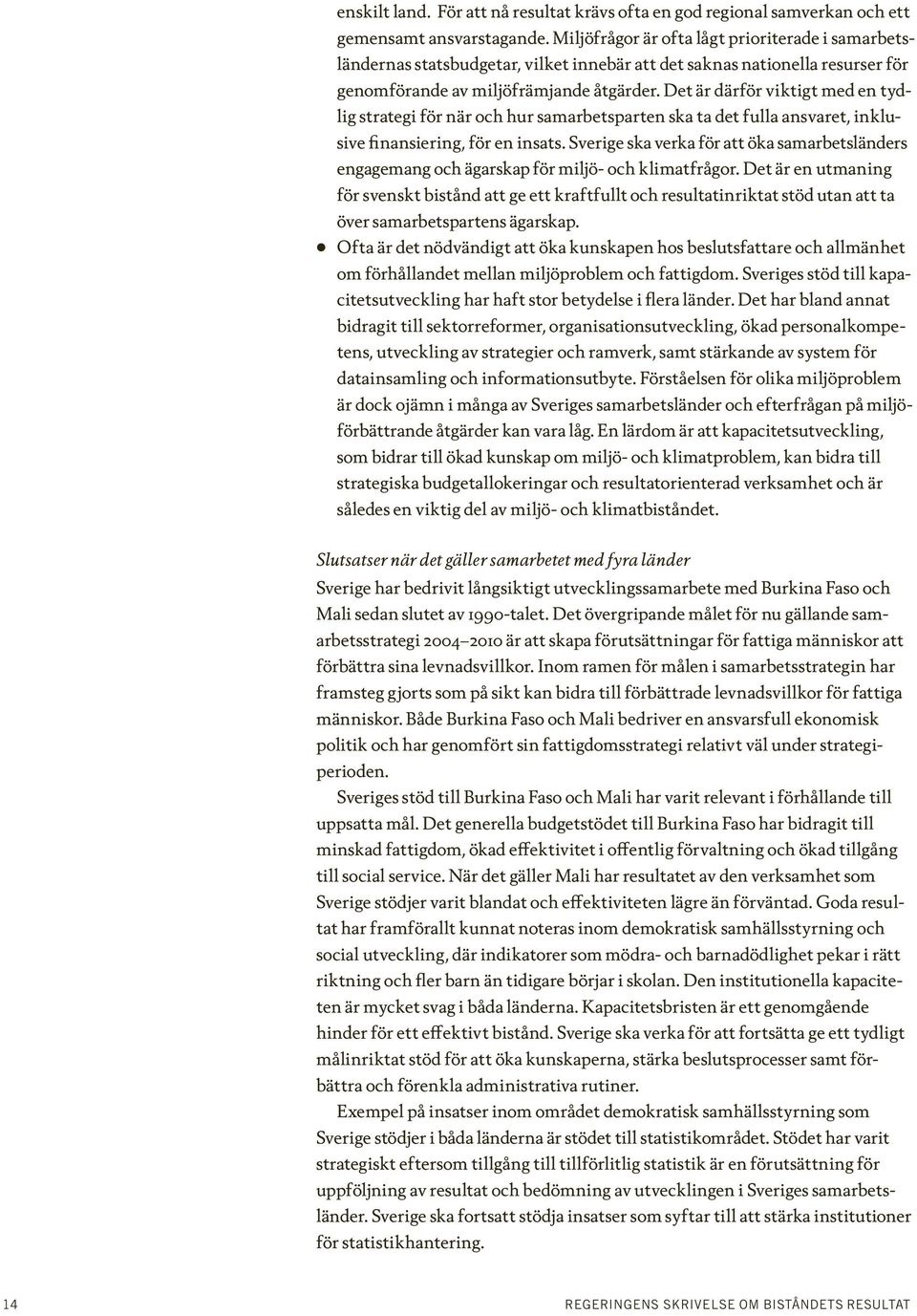 Det är därför viktigt med en tydlig strategi för när och hur samarbetsparten ska ta det fulla ansvaret, inklusive finansiering, för en insats.