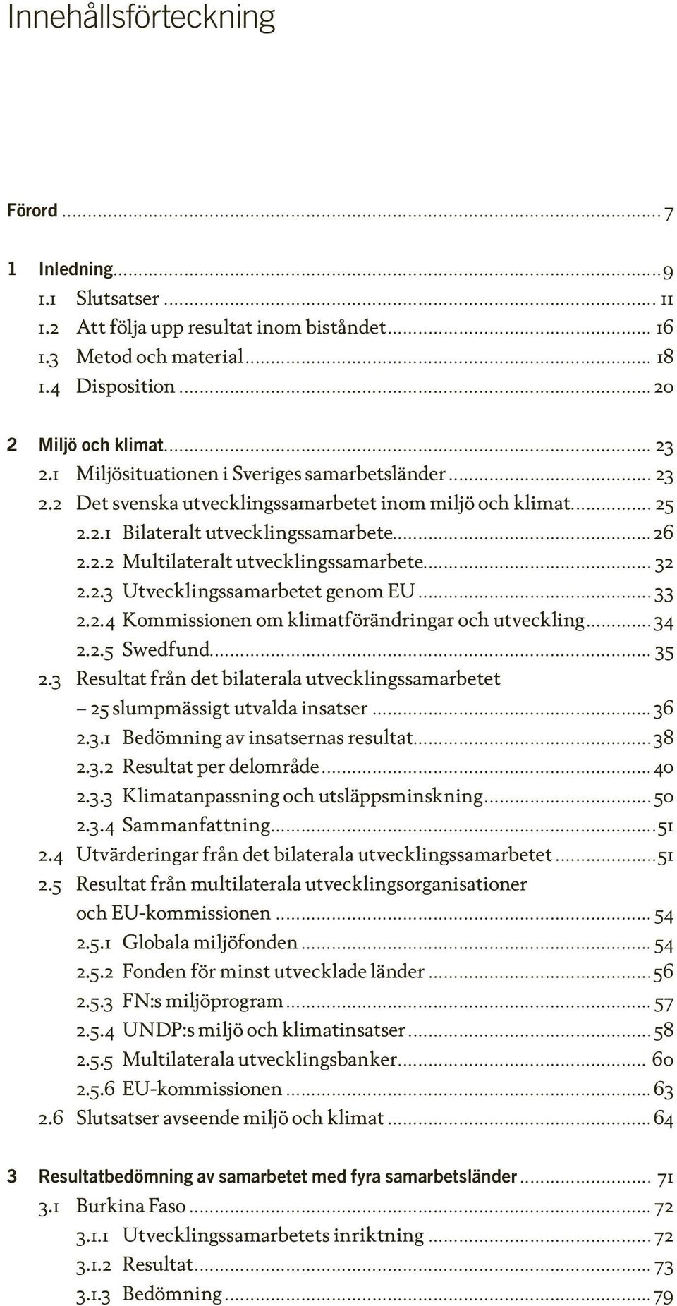 ..32 2.2.3 Utvecklingssamarbetet genom EU...33 2.2.4 Kommissionen om klimatförändringar och utveckling...34 2.2.5 Swedfund...35 2.