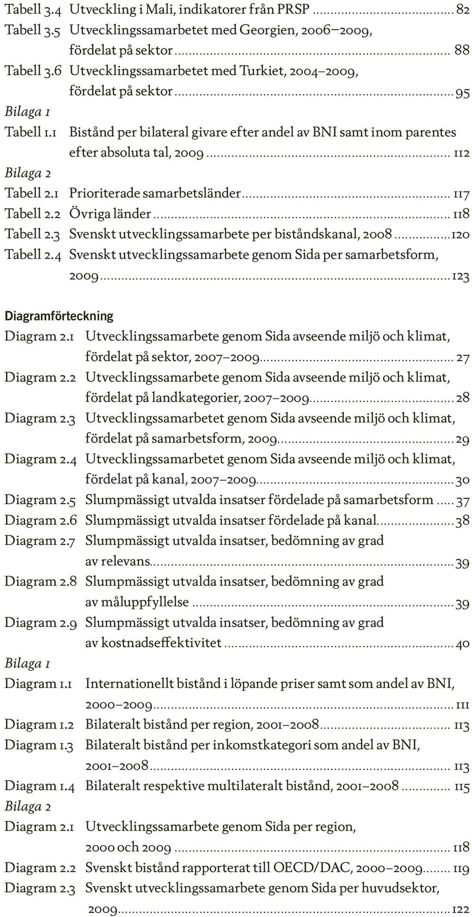 .. 112 Bilaga 2 Tabell 2.1 Prioriterade samarbetsländer... 117 Tabell 2.2 Övriga länder... 118 Tabell 2.3 Svenskt utvecklingssamarbete per biståndskanal, 2008...120 Tabell 2.