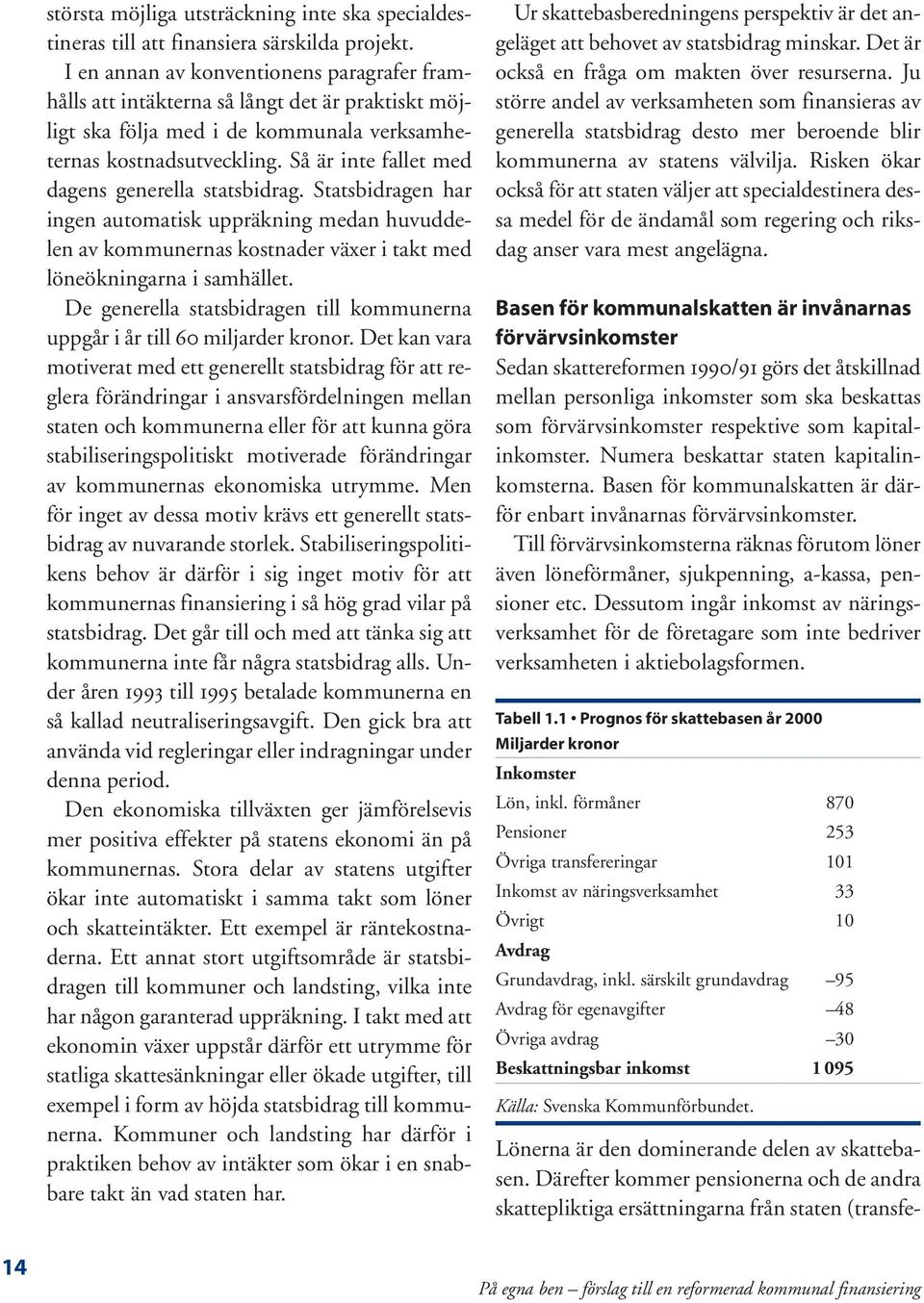 Så är inte fallet med dagens generella statsbidrag. Statsbidragen har ingen automatisk uppräkning medan huvuddelen av kommunernas kostnader växer i takt med löneökningarna i samhället.