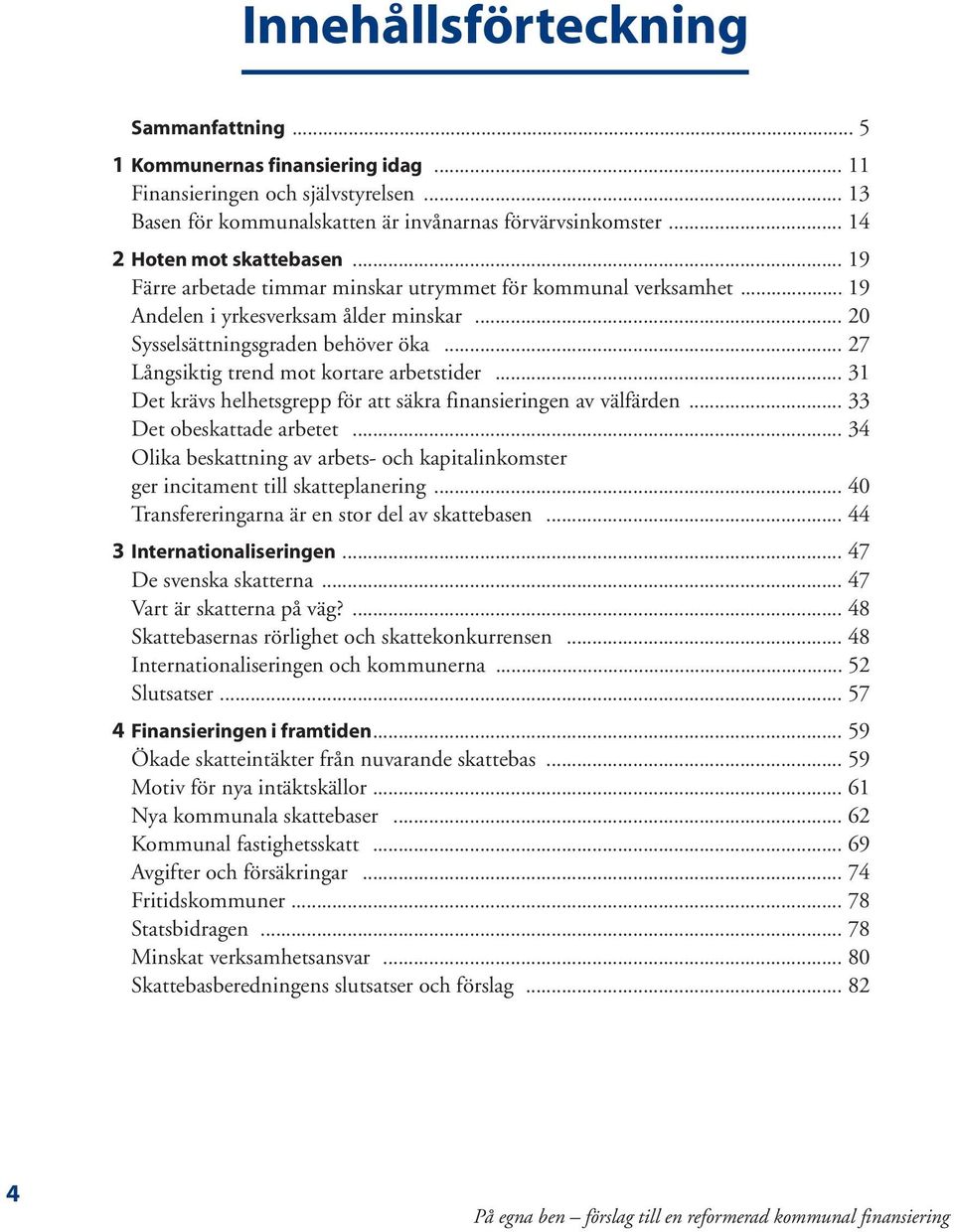 .. 27 Långsiktig trend mot kortare arbetstider... 31 Det krävs helhetsgrepp för att säkra finansieringen av välfärden... 33 Det obeskattade arbetet.