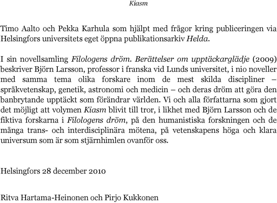 genetik, astronomi och medicin och deras dröm att göra den banbrytande upptäckt som förändrar världen.