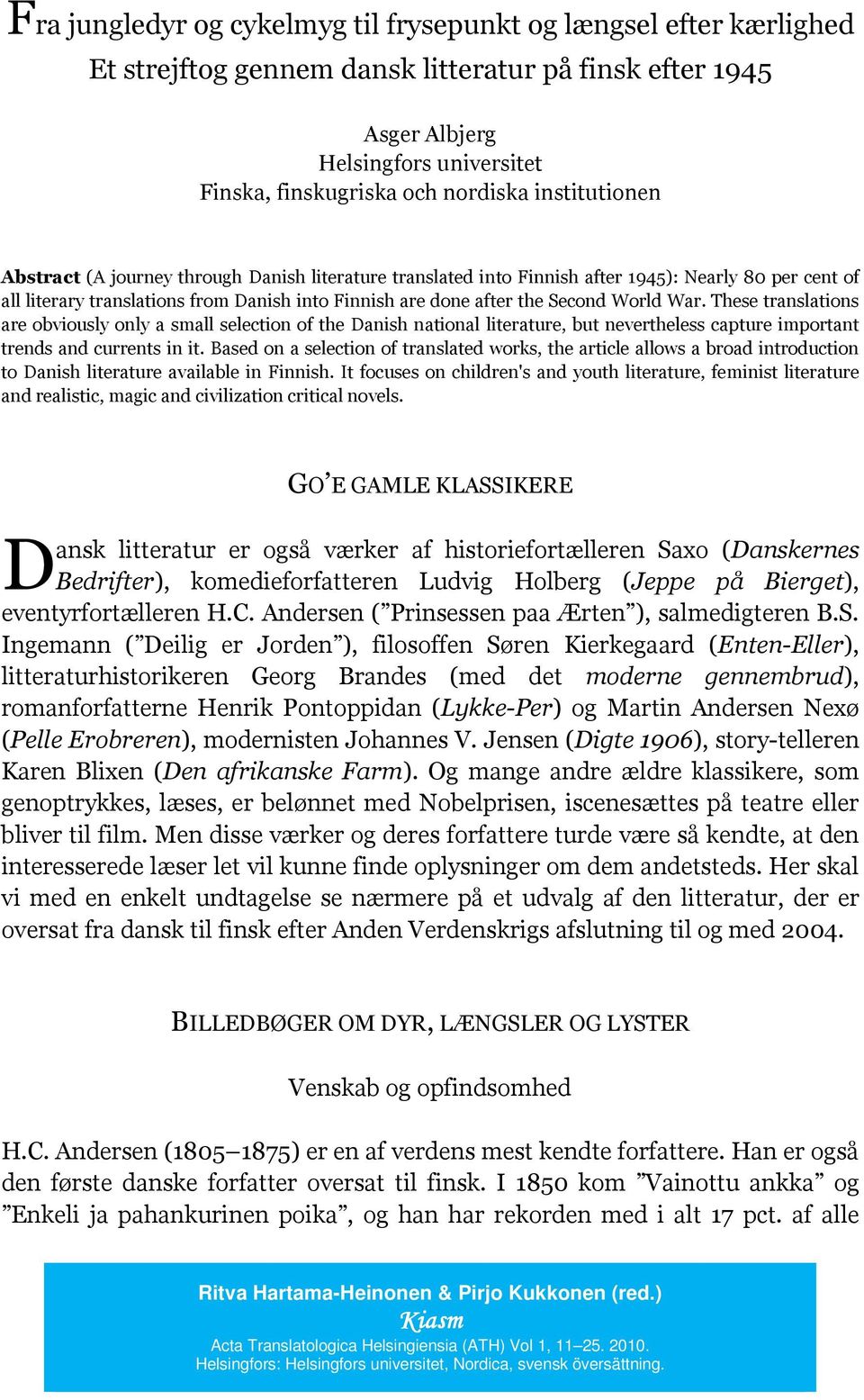 World War. These translations are obviously only a small selection of the Danish national literature, but nevertheless capture important trends and currents in it.