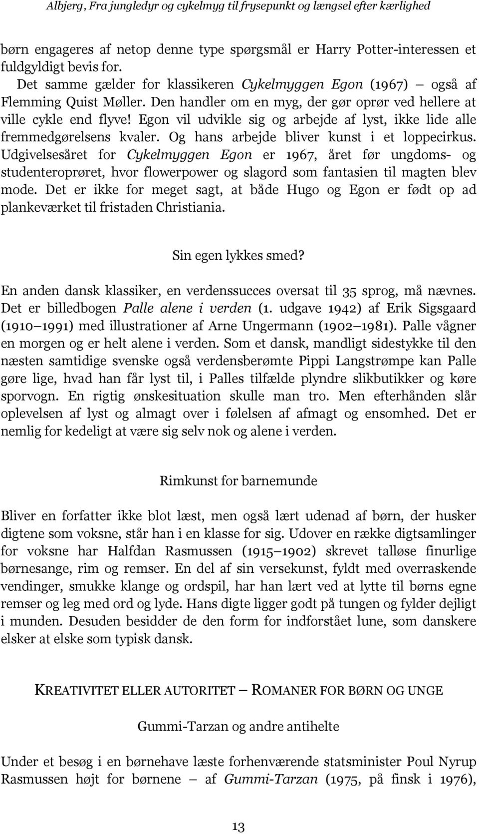 Egon vil udvikle sig og arbejde af lyst, ikke lide alle fremmedgørelsens kvaler. Og hans arbejde bliver kunst i et loppecirkus.