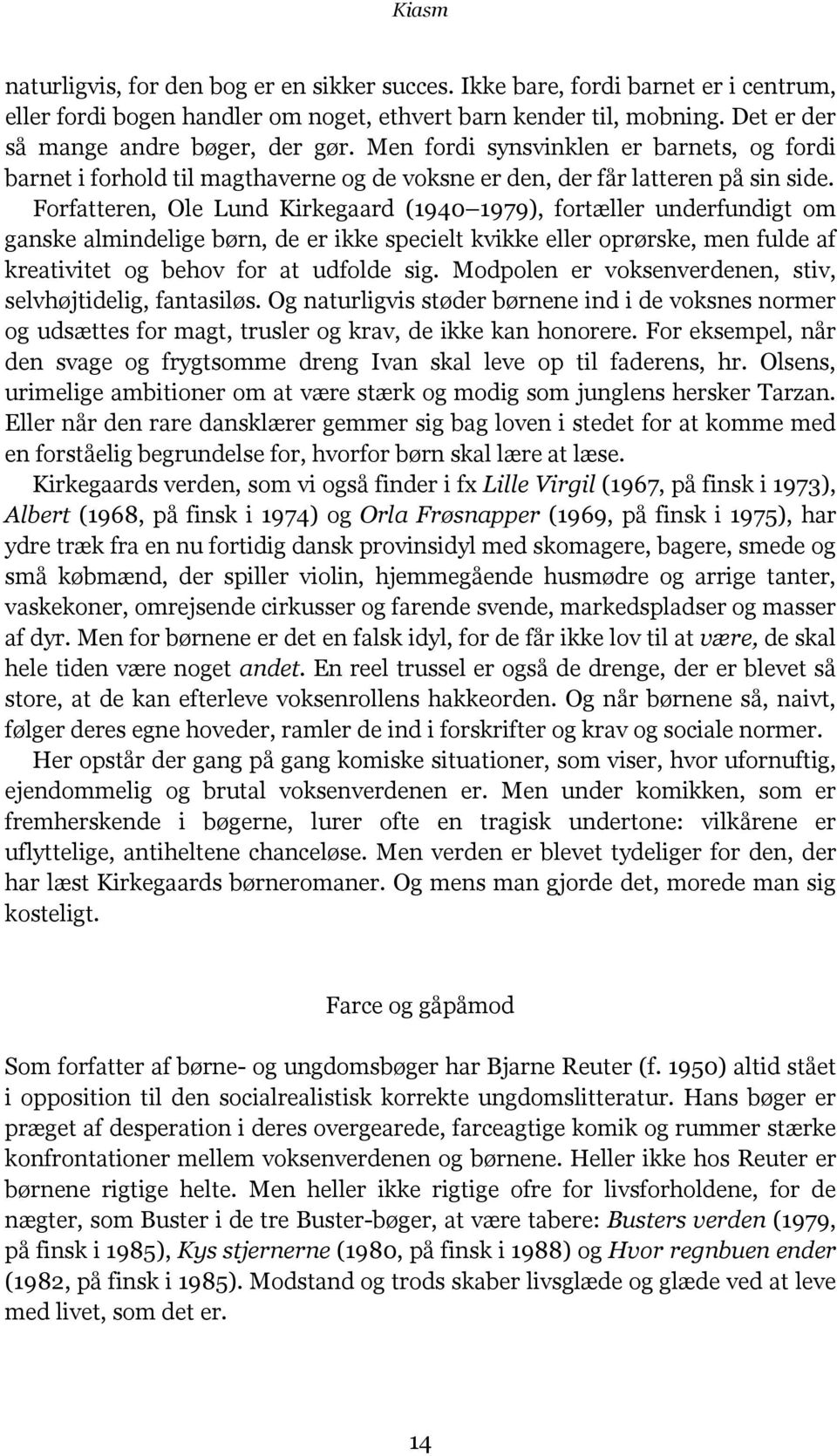 Forfatteren, Ole Lund Kirkegaard (1940 1979), fortæller underfundigt om ganske almindelige børn, de er ikke specielt kvikke eller oprørske, men fulde af kreativitet og behov for at udfolde sig.