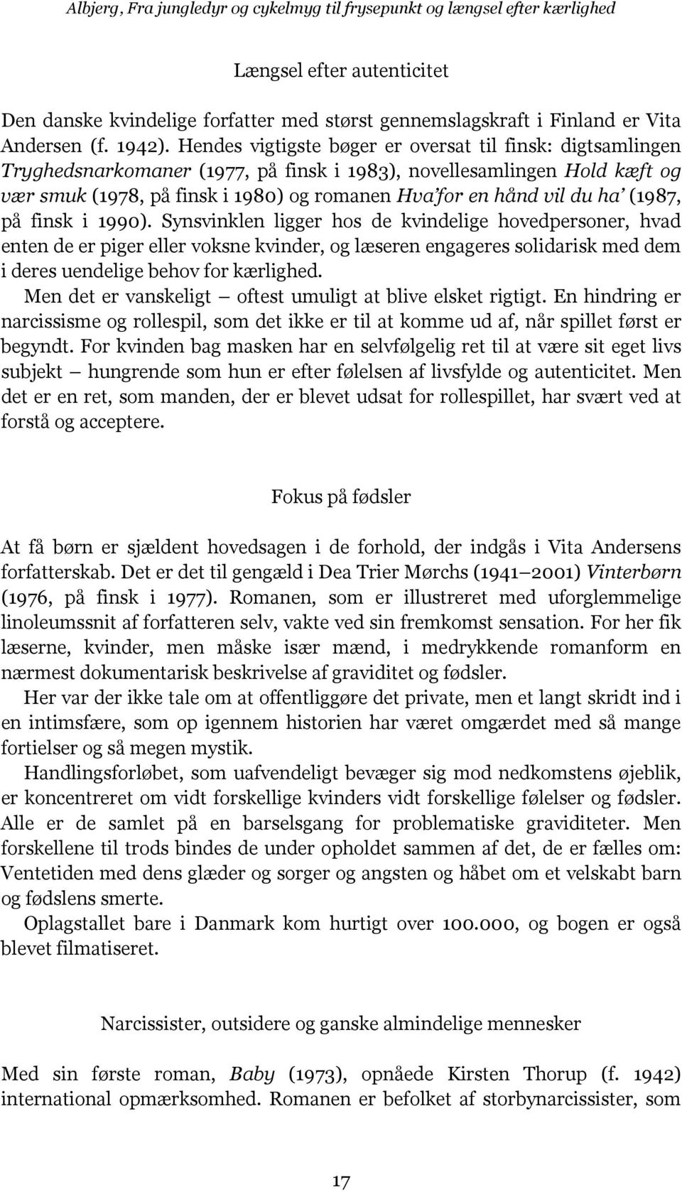 Hendes vigtigste bøger er oversat til finsk: digtsamlingen Tryghedsnarkomaner (1977, på finsk i 1983), novellesamlingen Hold kæft og vær smuk (1978, på finsk i 1980) og romanen Hva for en hånd vil du