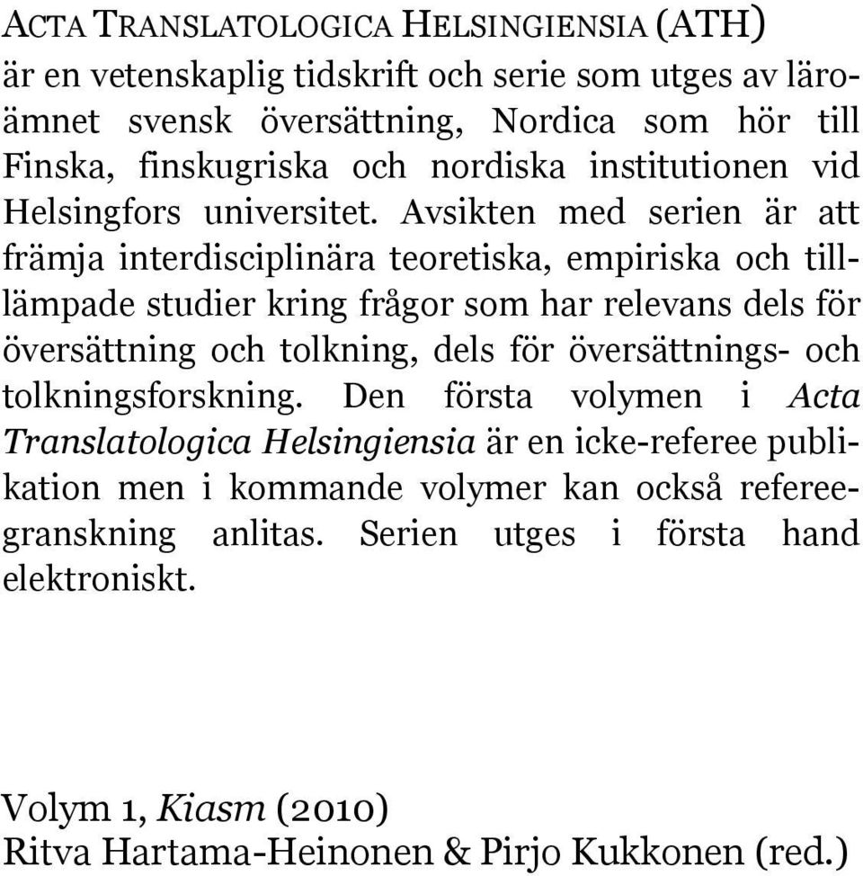 Avsikten med serien är att främja interdisciplinära teoretiska, empiriska och tilllämpade studier kring frågor som har relevans dels för översättning och tolkning, dels för