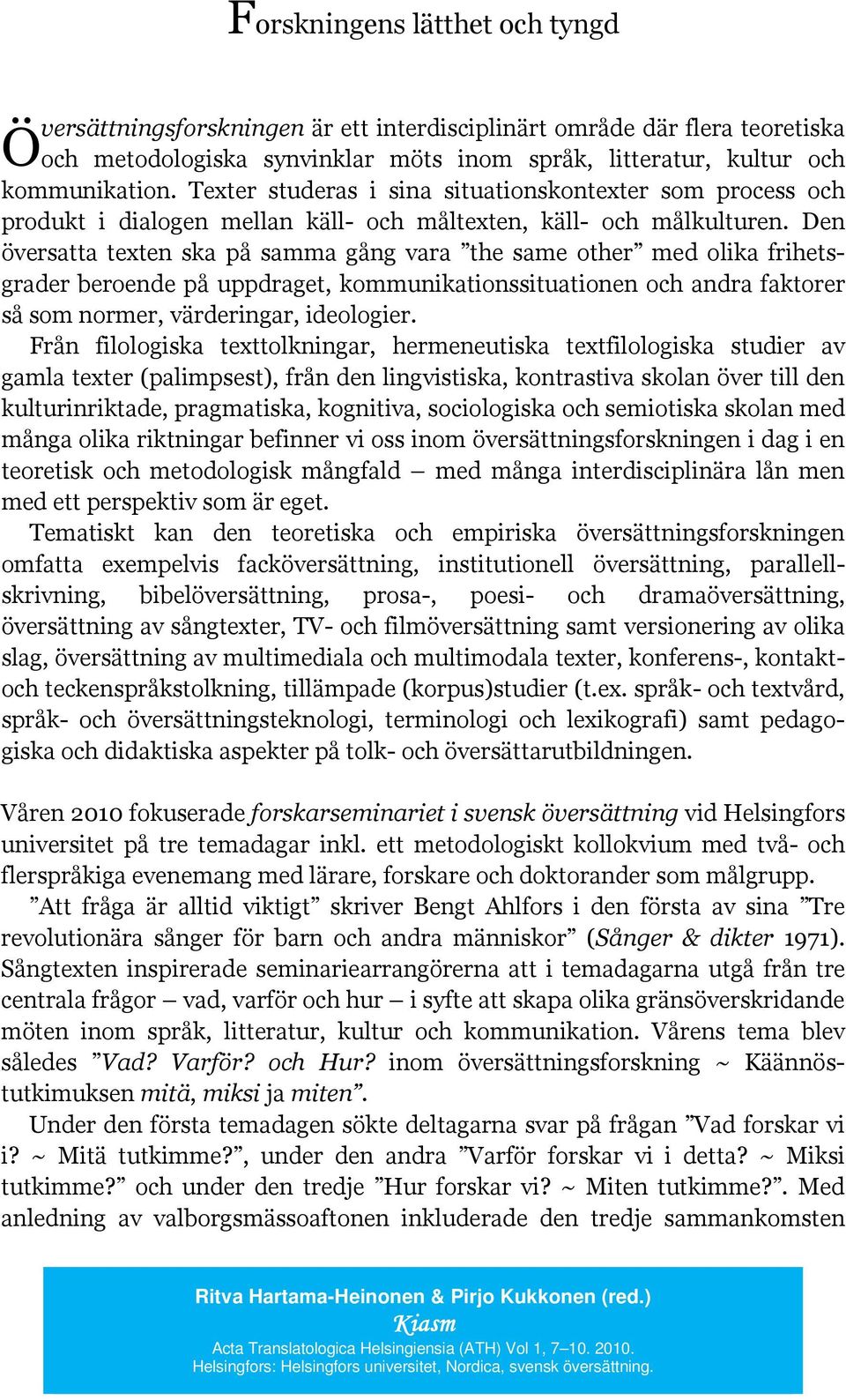 Den översatta texten ska på samma gång vara the same other med olika frihetsgrader beroende på uppdraget, kommunikationssituationen och andra faktorer så som normer, värderingar, ideologier.