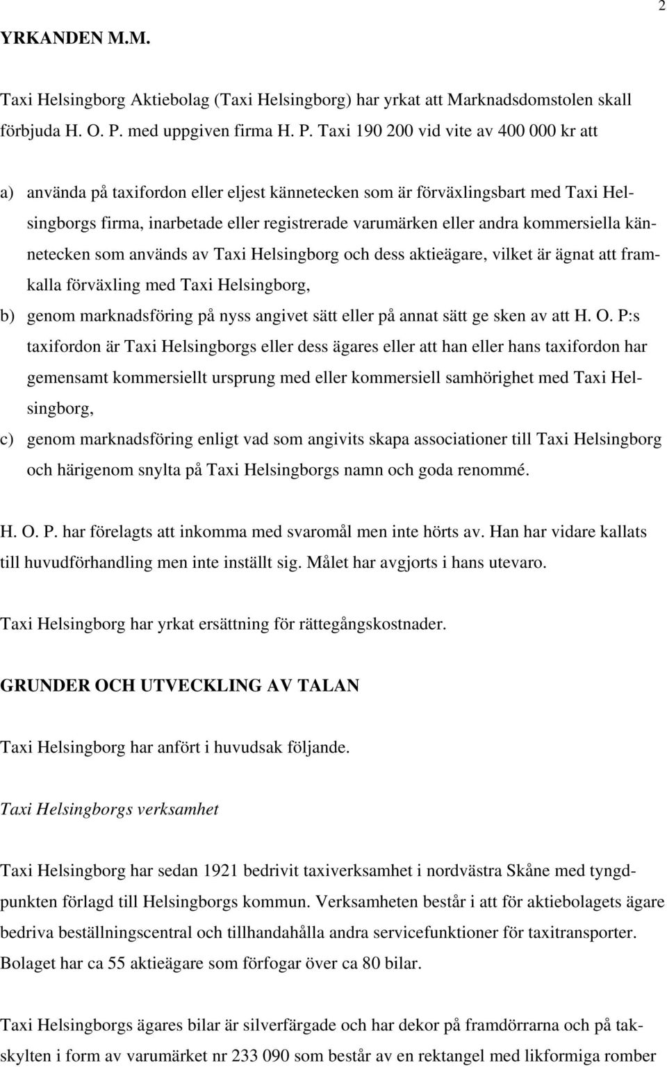 Taxi 190 200 vid vite av 400 000 kr att a) använda på taxifordon eller eljest kännetecken som är förväxlingsbart med Taxi Helsingborgs firma, inarbetade eller registrerade varumärken eller andra