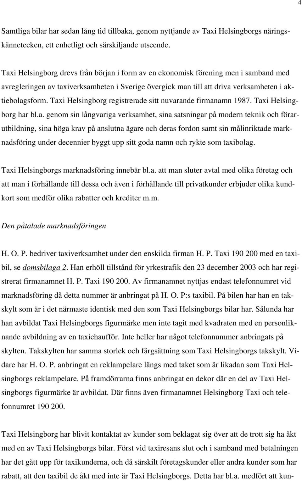 Taxi Helsingborg registrerade sitt nuvarande firmanamn 1987. Taxi Helsingborg har bl.a. genom sin långvariga verksamhet, sina satsningar på modern teknik och förarutbildning, sina höga krav på