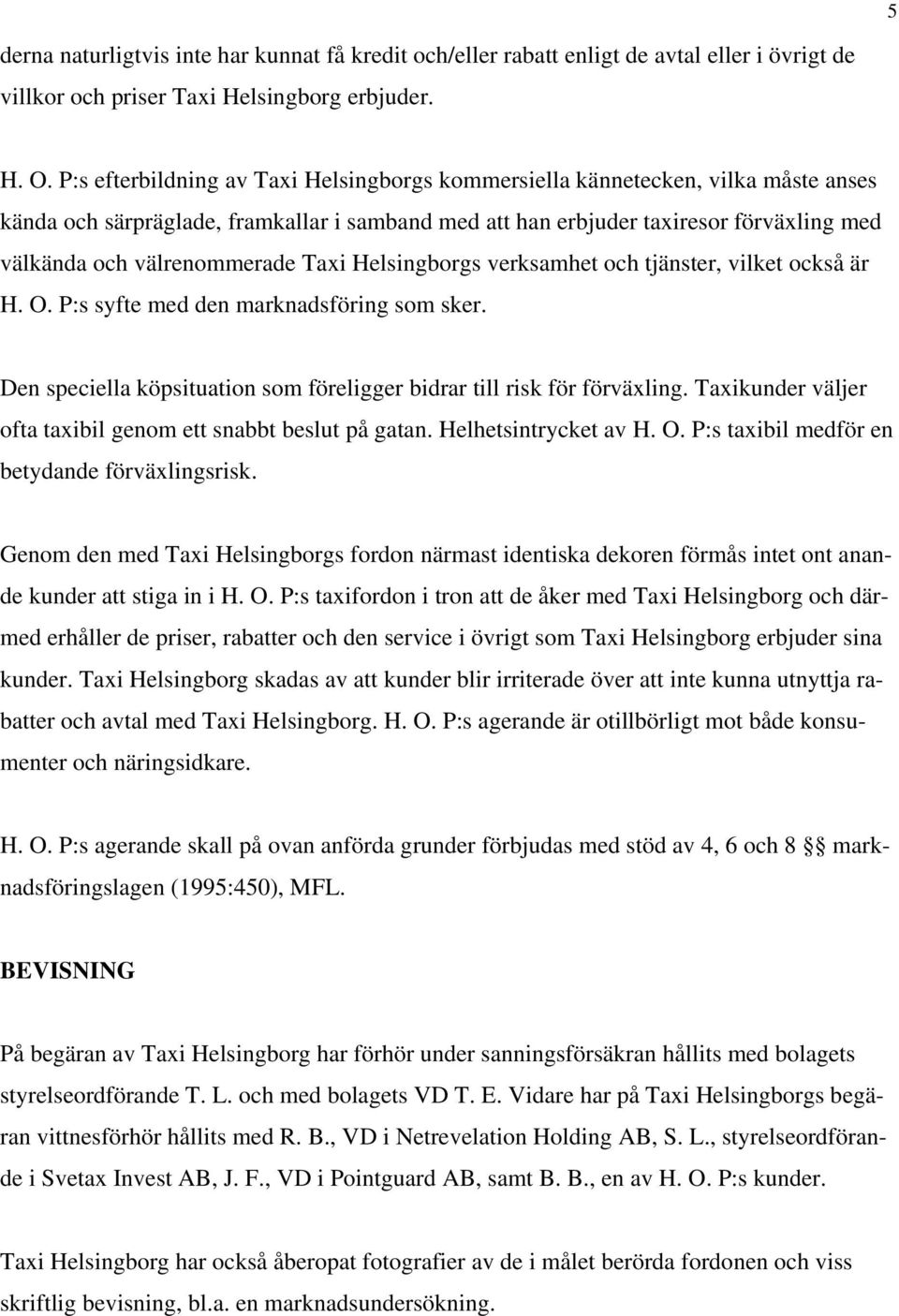 välrenommerade Taxi Helsingborgs verksamhet och tjänster, vilket också är H. O. P:s syfte med den marknadsföring som sker. Den speciella köpsituation som föreligger bidrar till risk för förväxling.