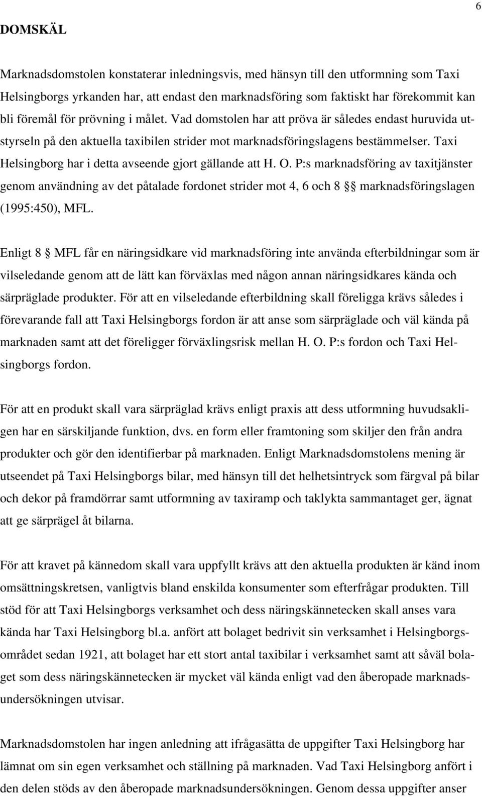 Taxi Helsingborg har i detta avseende gjort gällande att H. O. P:s marknadsföring av taxitjänster genom användning av det påtalade fordonet strider mot 4, 6 och 8 marknadsföringslagen (1995:450), MFL.