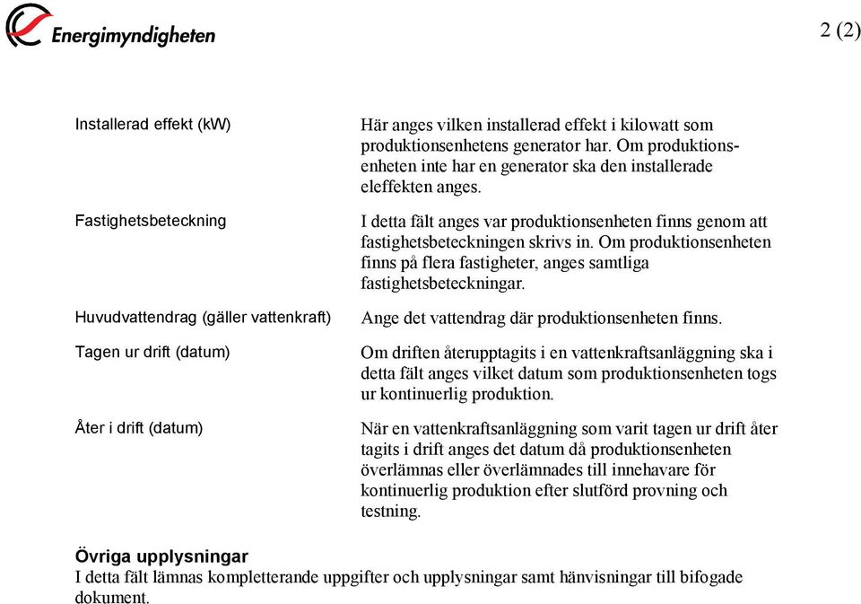 I detta fält anges var produktionsenheten finns genom att fastighetsbeteckningen skrivs in. Om produktionsenheten finns på flera fastigheter, anges samtliga fastighetsbeteckningar.