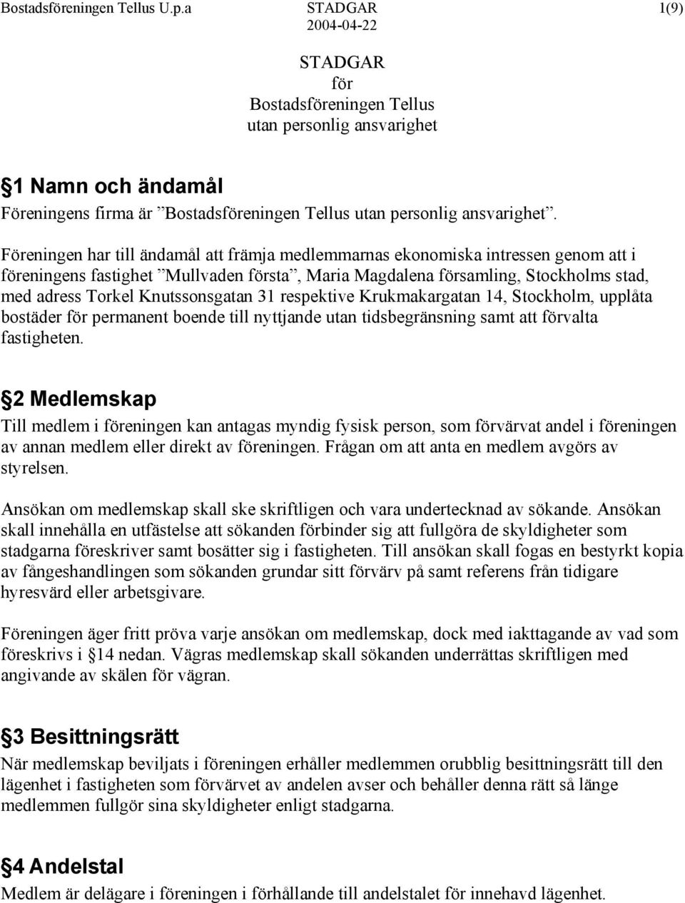 Knutssonsgatan 31 respektive Krukmakargatan 14, Stockholm, upplåta bostäder för permanent boende till nyttjande utan tidsbegränsning samt att förvalta fastigheten.