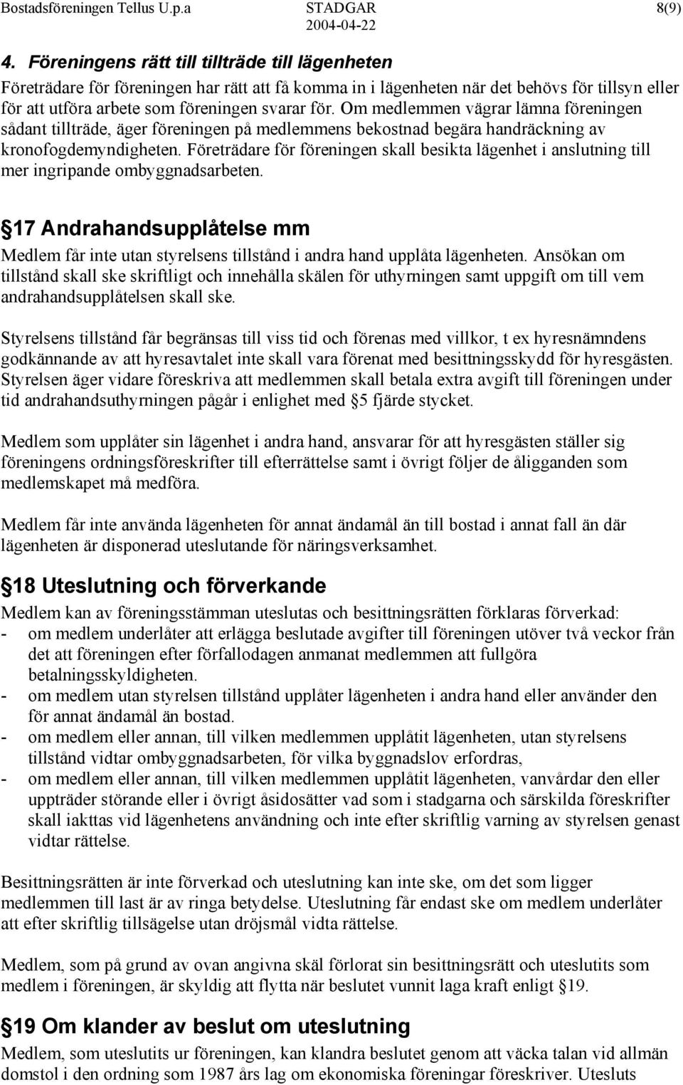 Om medlemmen vägrar lämna föreningen sådant tillträde, äger föreningen på medlemmens bekostnad begära handräckning av kronofogdemyndigheten.