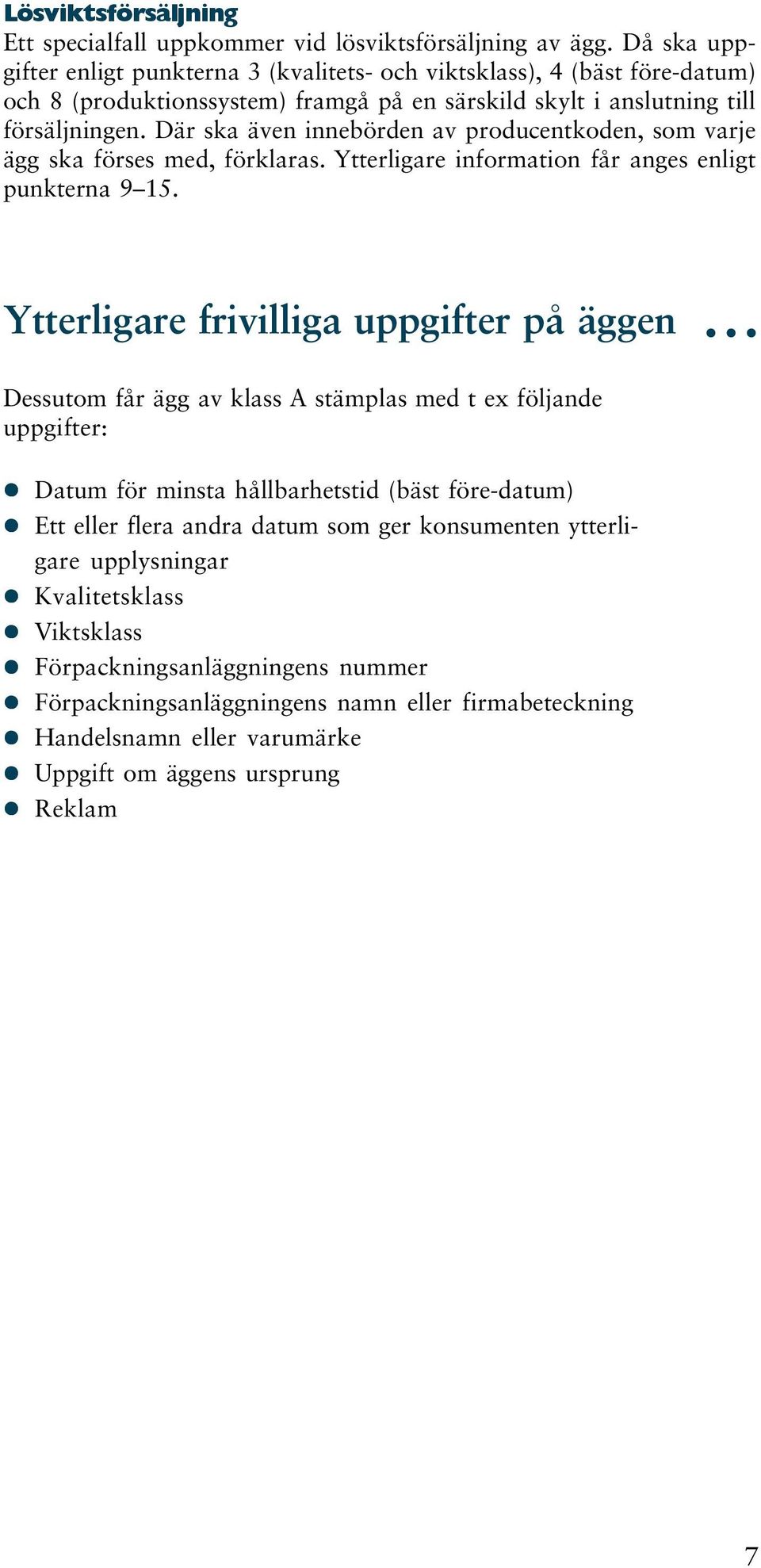 Där ska även innebörden av producentkoden, som varje ägg ska förses med, förklaras. Ytterligare information får anges enligt punkterna 9 15.