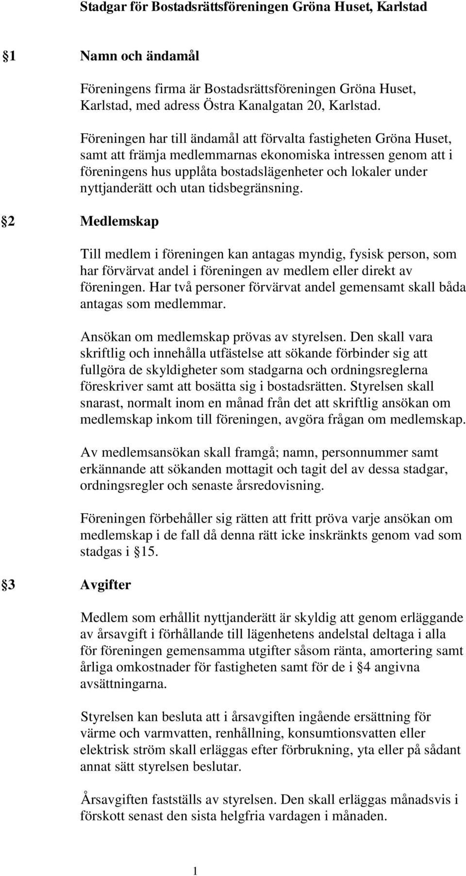 tidsbegränsning. 2 Medlemskap 3 Avgifter Till medlem i föreningen kan antagas myndig, fysisk person, som har förvärvat andel i föreningen av medlem eller direkt av föreningen.