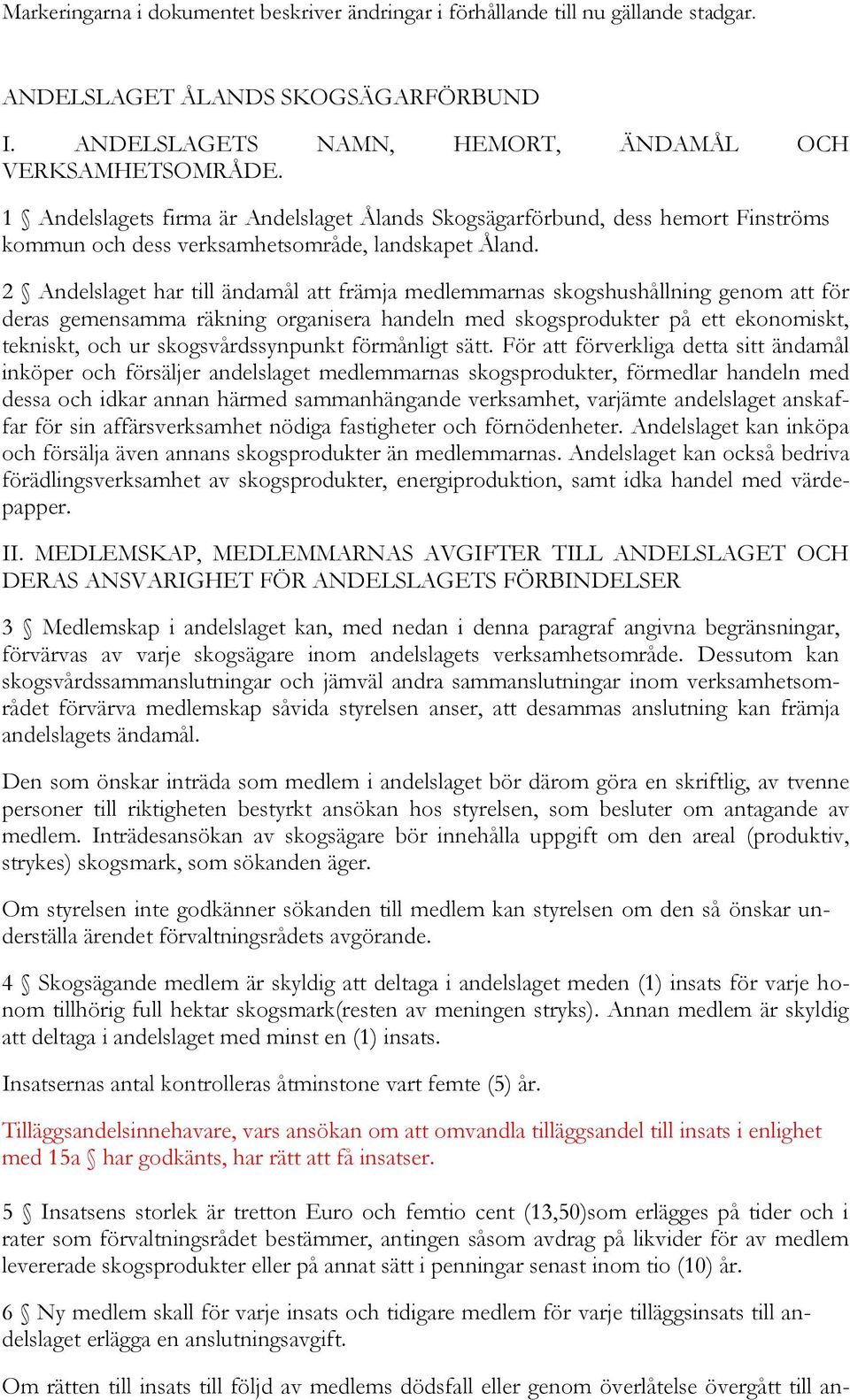 2 Andelslaget har till ändamål att främja medlemmarnas skogshushållning genom att för deras gemensamma räkning organisera handeln med skogsprodukter på ett ekonomiskt, tekniskt, och ur