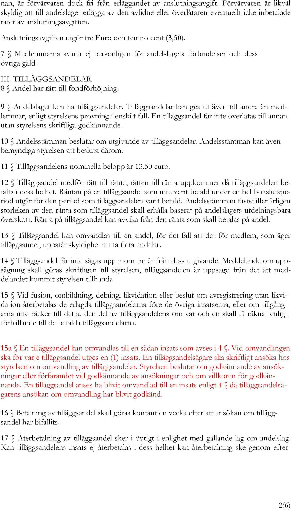 Anslutningsavgiften utgör tre Euro och femtio cent (3,50). 7 Medlemmarna svarar ej personligen för andelslagets förbindelser och dess övriga gäld. III.