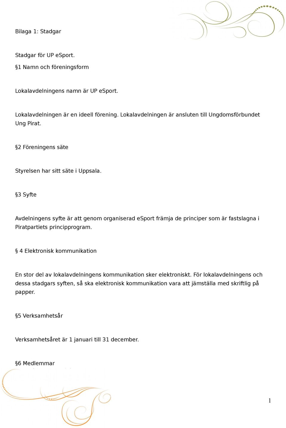 3 Syfte Avdelningens syfte är att genom organiserad esport främja de principer som är fastslagna i Piratpartiets principprogram.