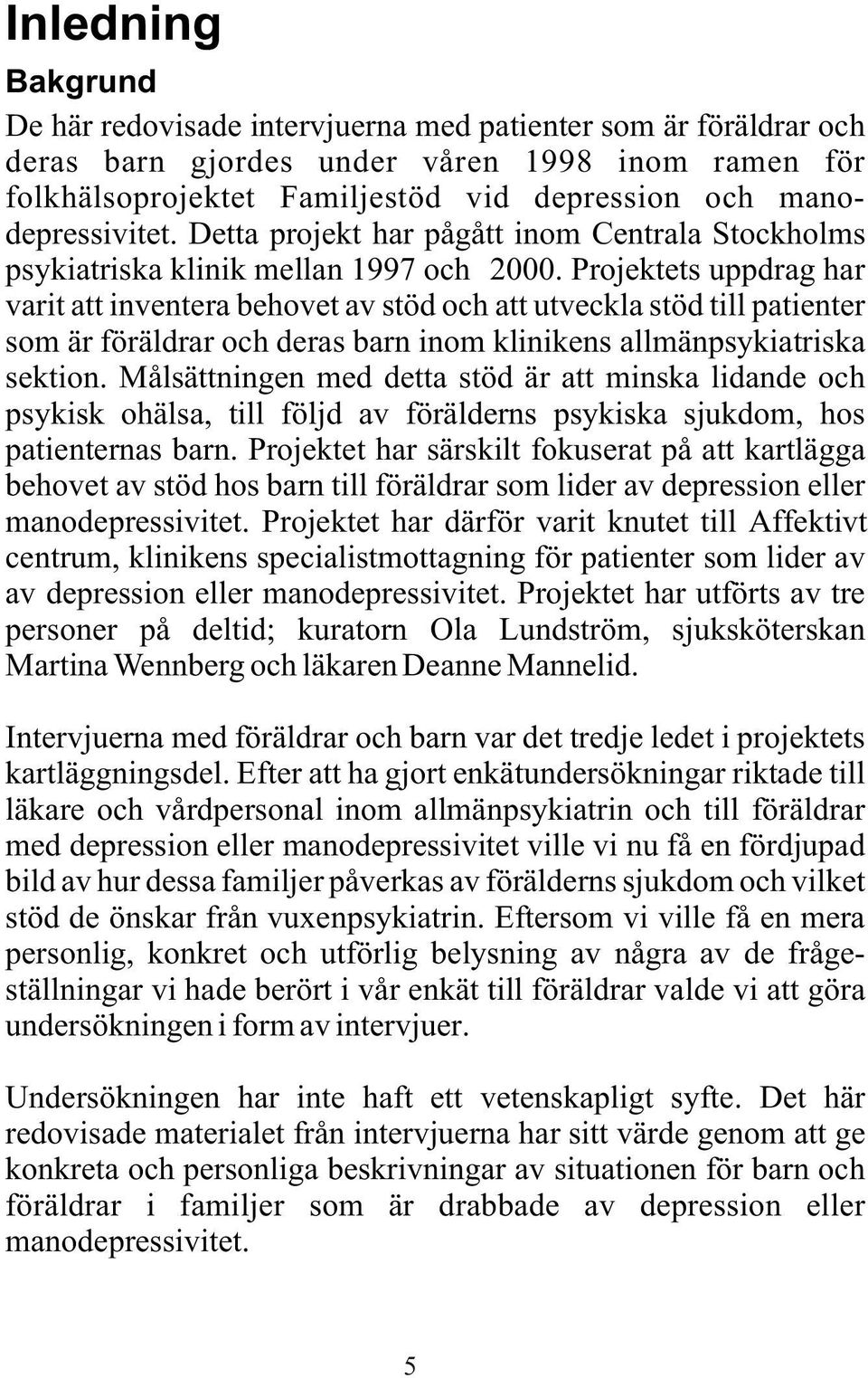 Projektets uppdrag har varit att inventera behovet av stöd och att utveckla stöd till patienter som är föräldrar och deras barn inom klinikens allmänpsykiatriska sektion.