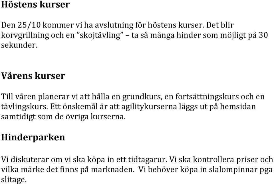 Vårens kurser Till våren planerar vi att hålla en grundkurs, en fortsättningskurs och en tävlingskurs.