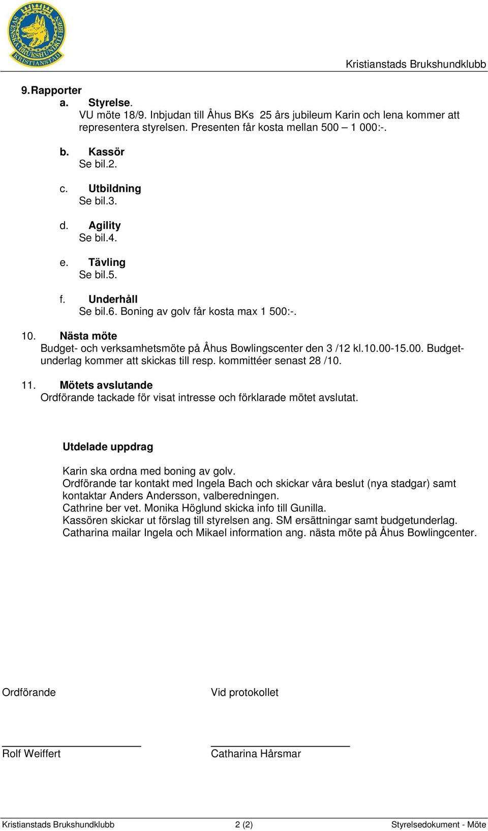 Nästa möte Budget- och verksamhetsmöte på Åhus Bowlingscenter den 3 /12 kl.10.00-15.00. Budgetunderlag kommer att skickas till resp. kommittéer senast 28 /10. 11.