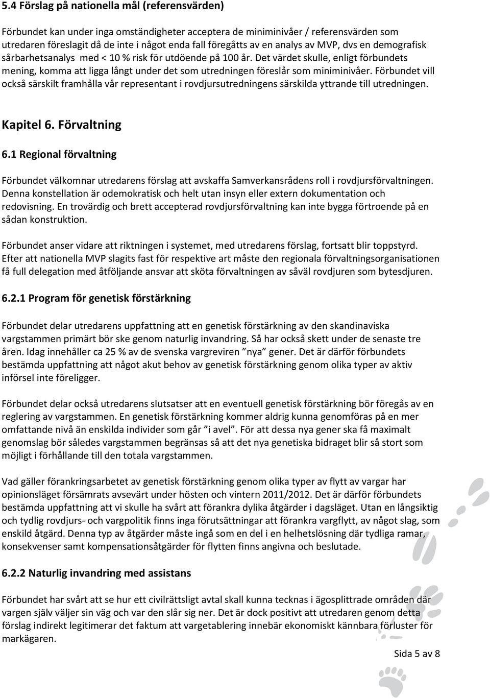 Det värdet skulle, enligt förbundets mening, komma att ligga långt under det som utredningen föreslår som miniminivåer.