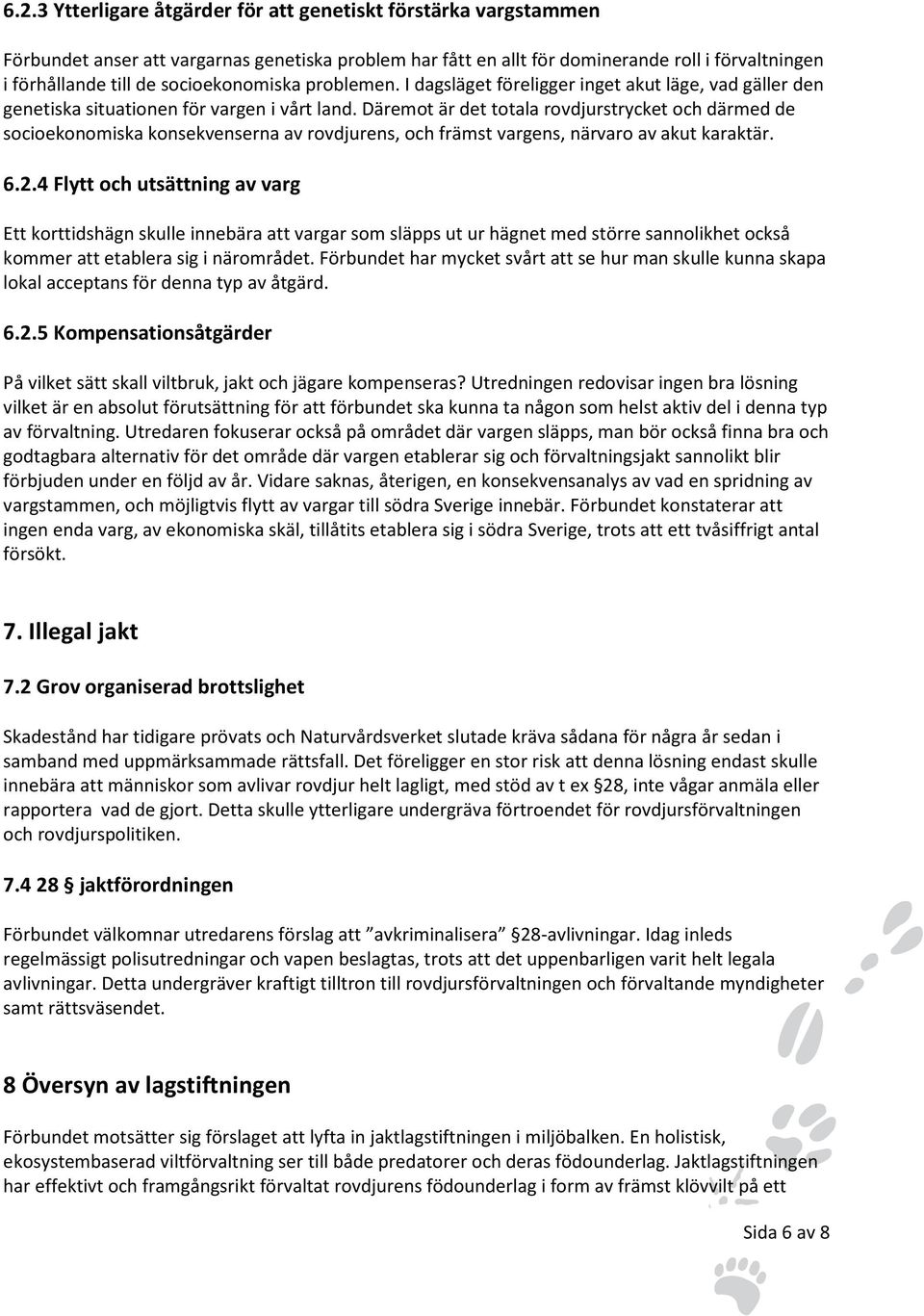 Däremot är det totala rovdjurstrycket och därmed de socioekonomiska konsekvenserna av rovdjurens, och främst vargens, närvaro av akut karaktär. 6.2.