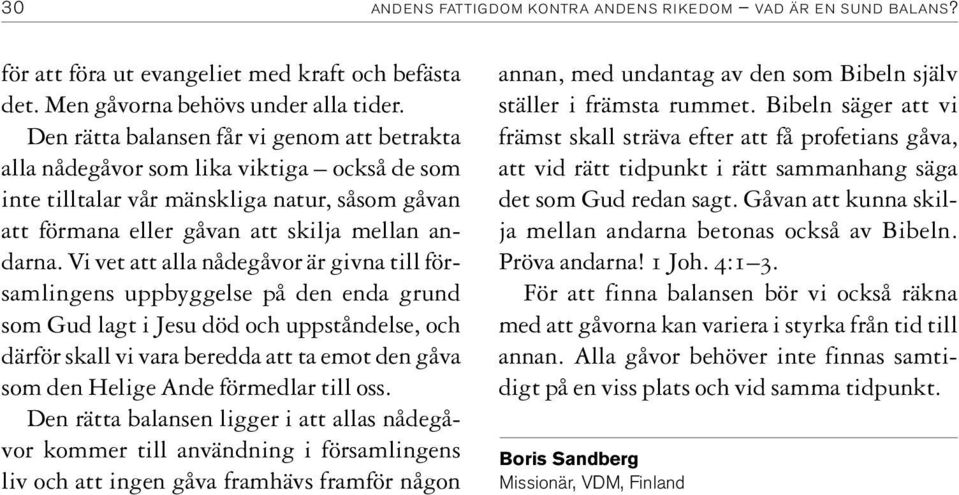 Vi vet att alla nådegåvor är givna till församlingens uppbyggelse på den enda grund som Gud lagt i Jesu död och uppståndelse, och därför skall vi vara beredda att ta emot den gåva som den Helige Ande