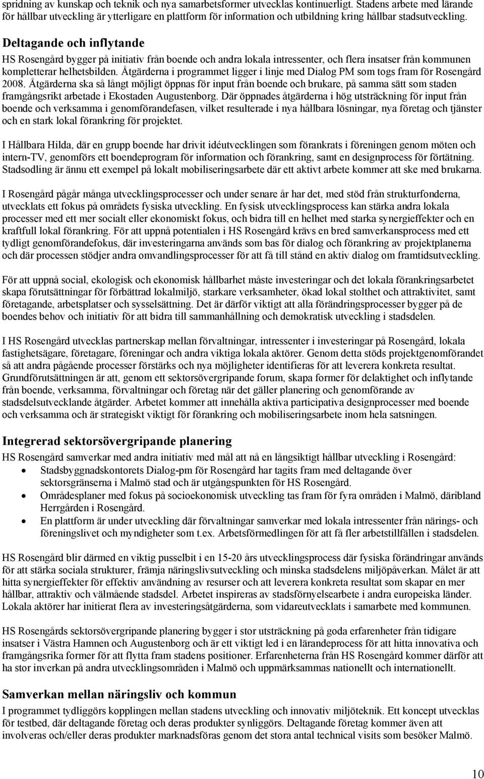 Deltagande och inflytande HS Rosengård bygger på initiativ från boende och andra lokala intressenter, och flera insatser från kommunen kompletterar helhetsbilden.