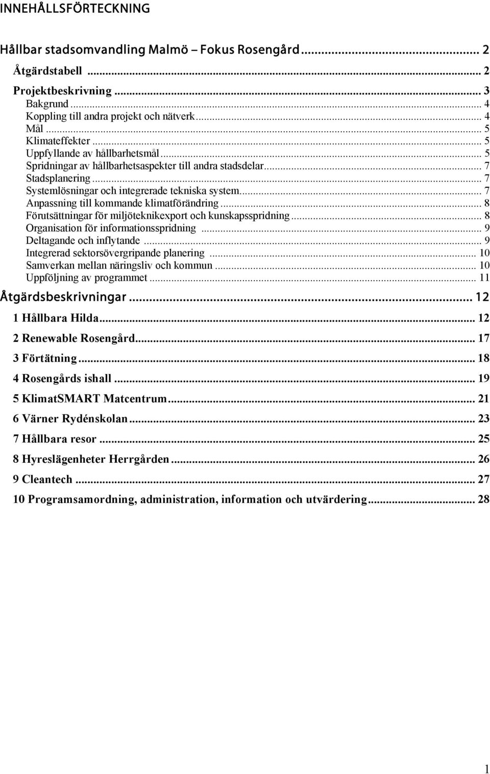 .. 7 Anpassning till kommande klimatförändring... 8 Förutsättningar för miljöteknikexport och kunskapsspridning... 8 Organisation för informationsspridning... 9 Deltagande och inflytande.