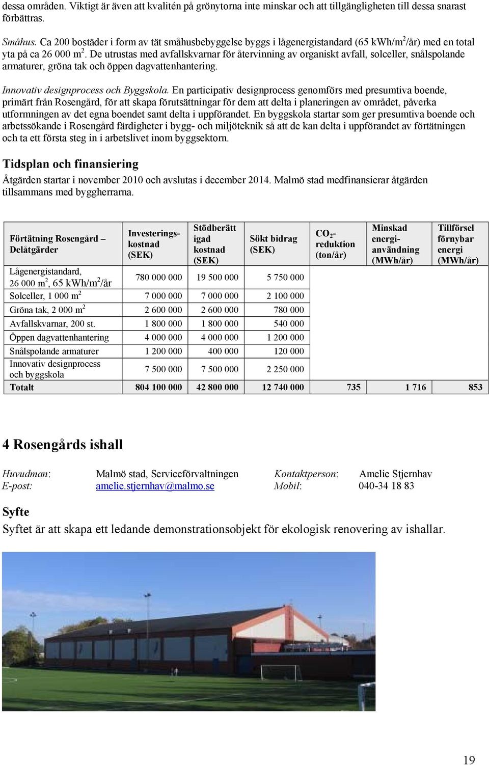 De utrustas med avfallskvarnar för återvinning av organiskt avfall, solceller, snålspolande armaturer, gröna tak och öppen dagvattenhantering. Innovativ designprocess och Byggskola.