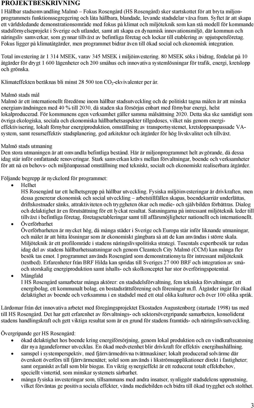 Syftet är att skapa ett världsledande demonstrationsområde med fokus på klimat och miljöteknik som kan stå modell för kommande stadsförnyelseprojekt i Sverige och utlandet, samt att skapa en dynamisk