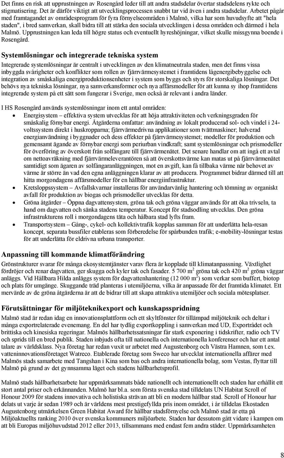 Arbetet pågår med framtagandet av områdesprogram för fyra förnyelseområden i Malmö, vilka har som huvudsyfte att "hela staden", i bred samverkan, skall bidra till att stärka den sociala utvecklingen