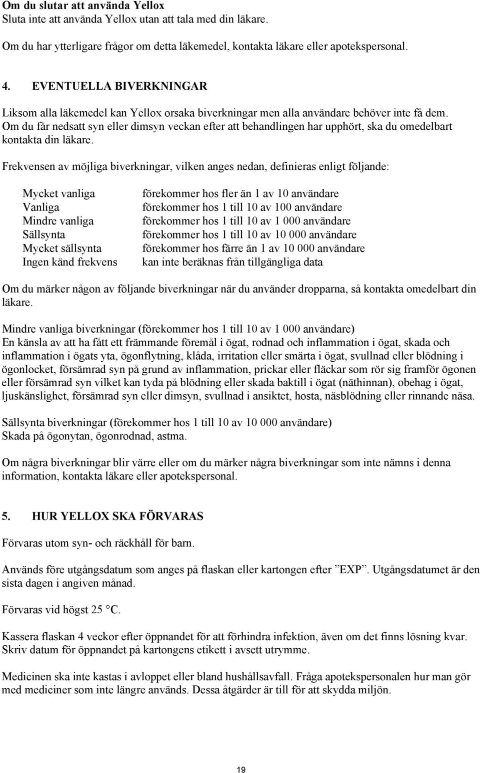 Om du får nedsatt syn eller dimsyn veckan efter att behandlingen har upphört, ska du omedelbart kontakta din läkare.