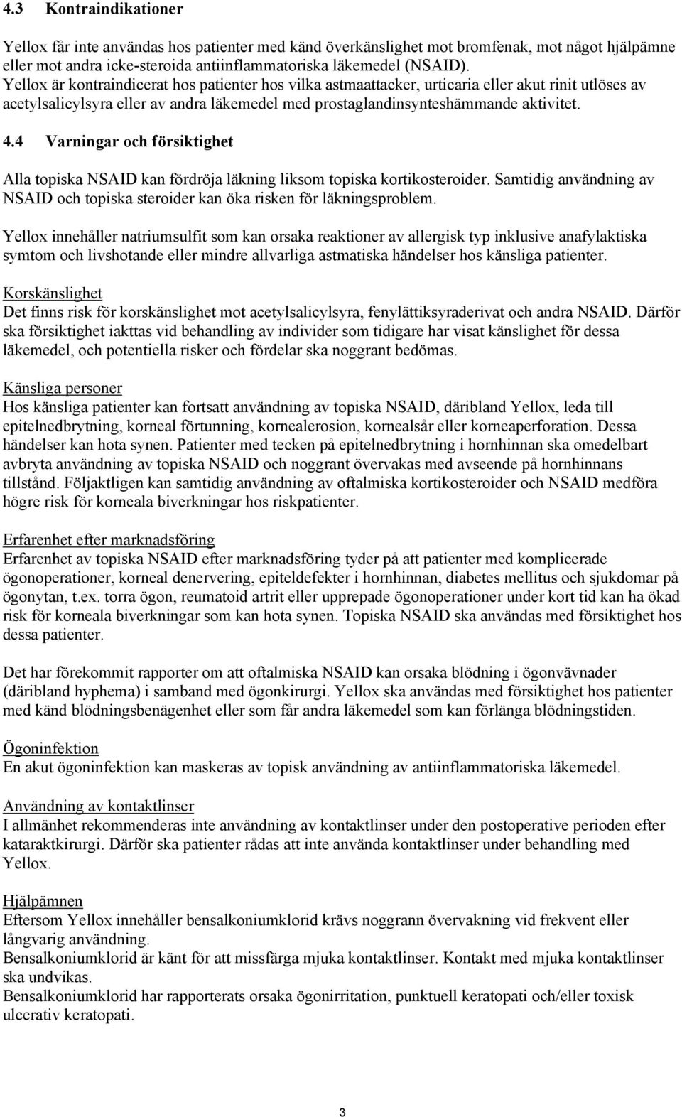 4 Varningar och försiktighet Alla topiska NSAID kan fördröja läkning liksom topiska kortikosteroider. Samtidig användning av NSAID och topiska steroider kan öka risken för läkningsproblem.