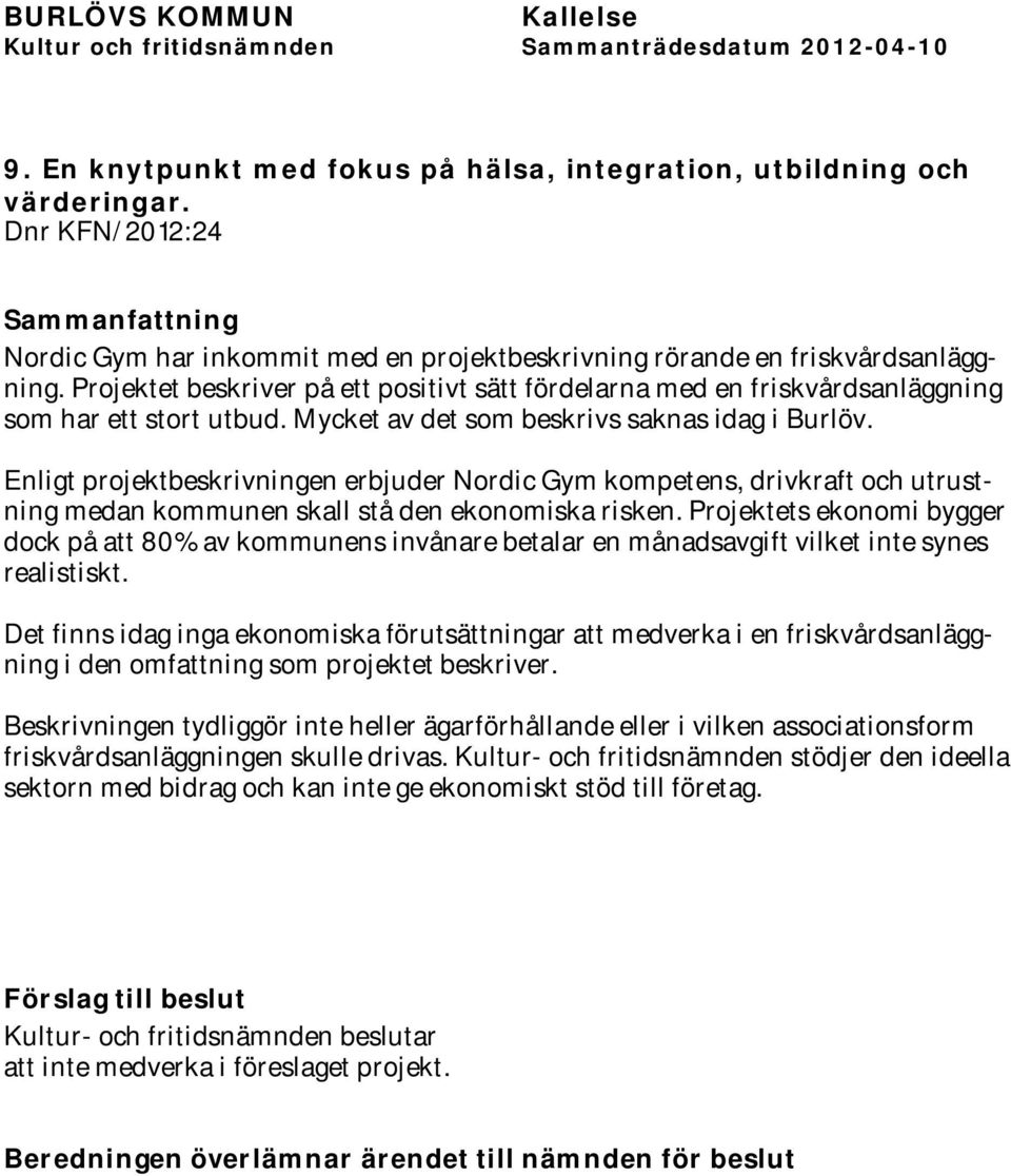 Enligt projektbeskrivningen erbjuder Nordic Gym kompetens, drivkraft och utrustning medan kommunen skall stå den ekonomiska risken.