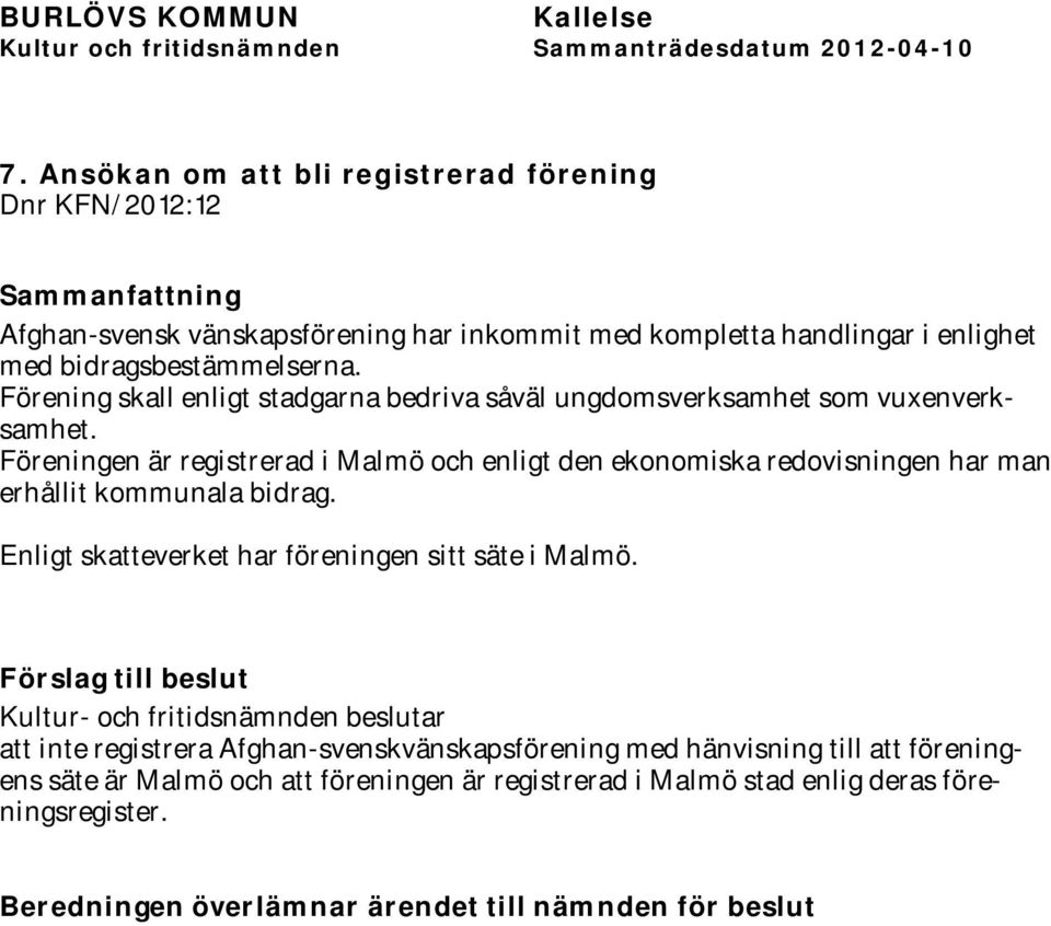 Föreningen är registrerad i Malmö och enligt den ekonomiska redovisningen har man erhållit kommunala bidrag.