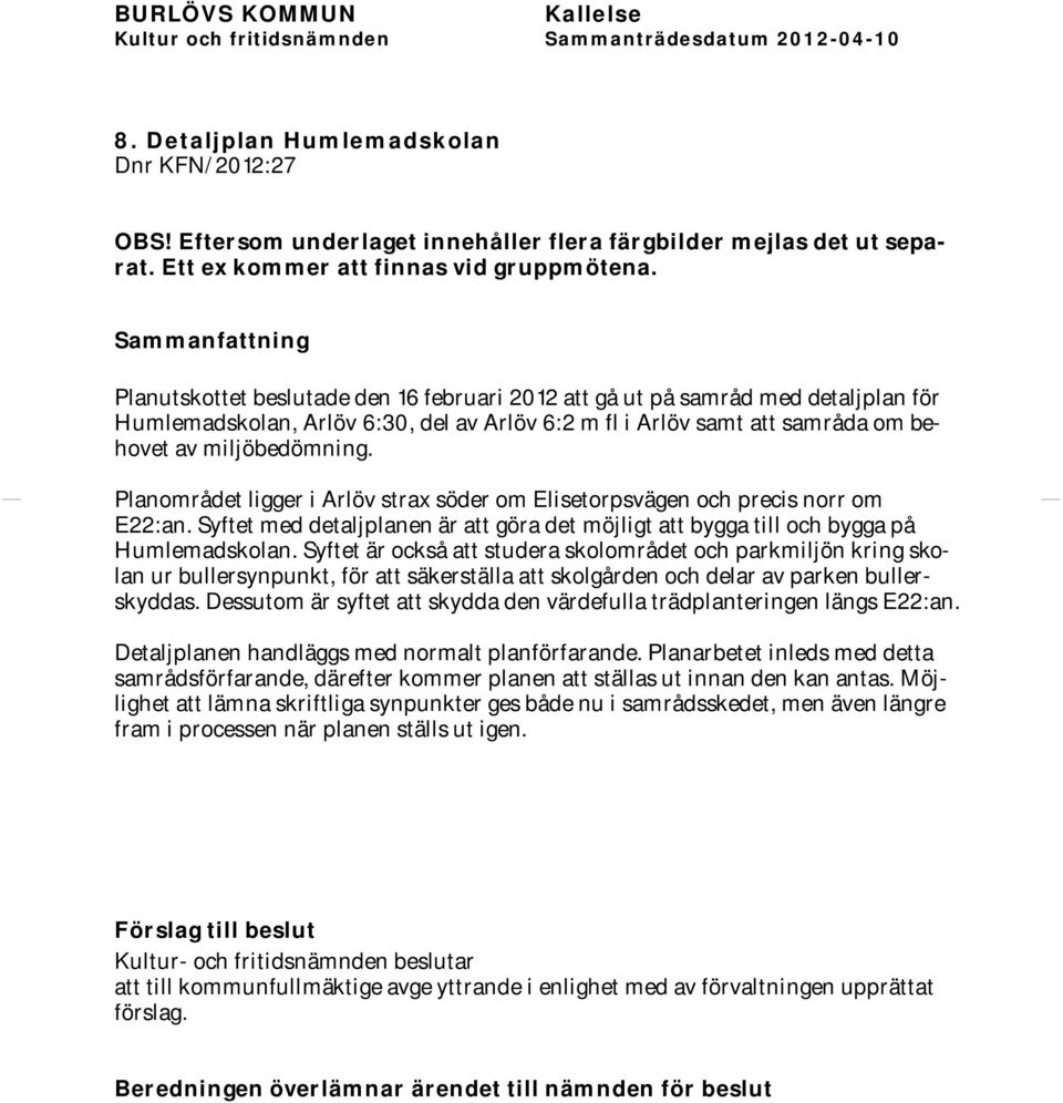 Planområdet ligger i Arlöv strax söder om Elisetorpsvägen och precis norr om E22:an. Syftet med detaljplanen är att göra det möjligt att bygga till och bygga på Humlemadskolan.