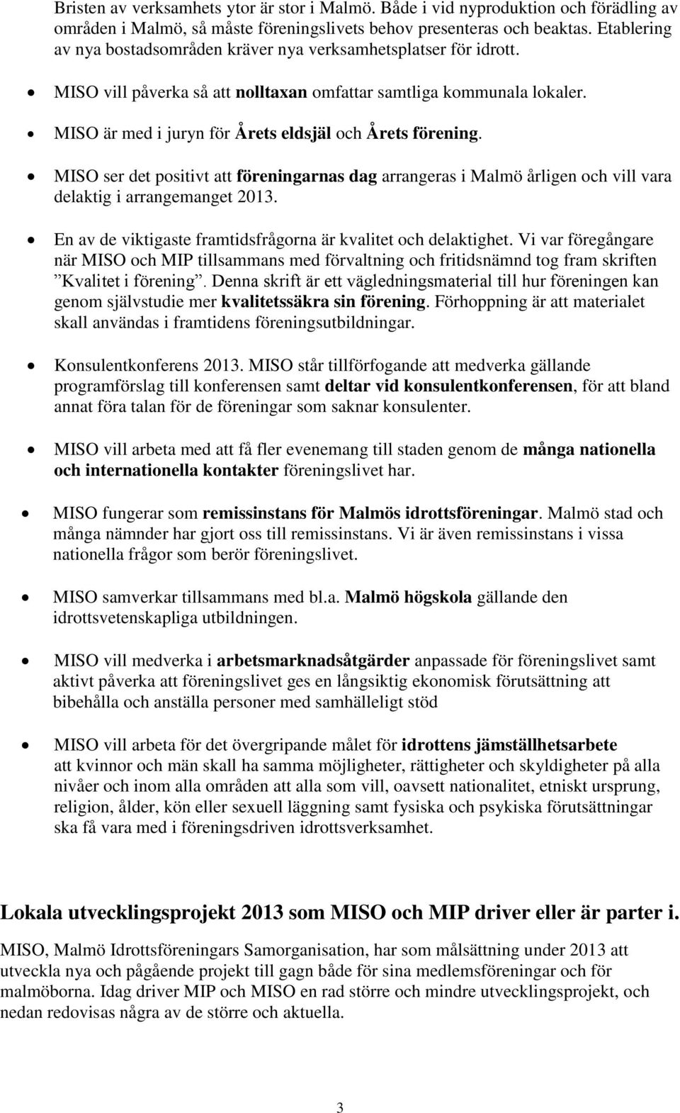 MISO är med i juryn för Årets eldsjäl och Årets förening. MISO ser det positivt att föreningarnas dag arrangeras i Malmö årligen och vill vara delaktig i arrangemanget 2013.