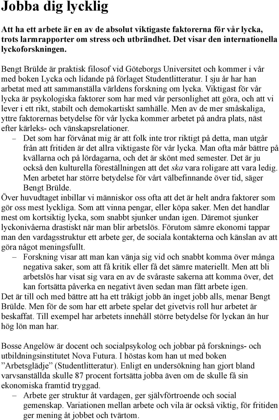 I sju år har han arbetat med att sammanställa världens forskning om lycka.