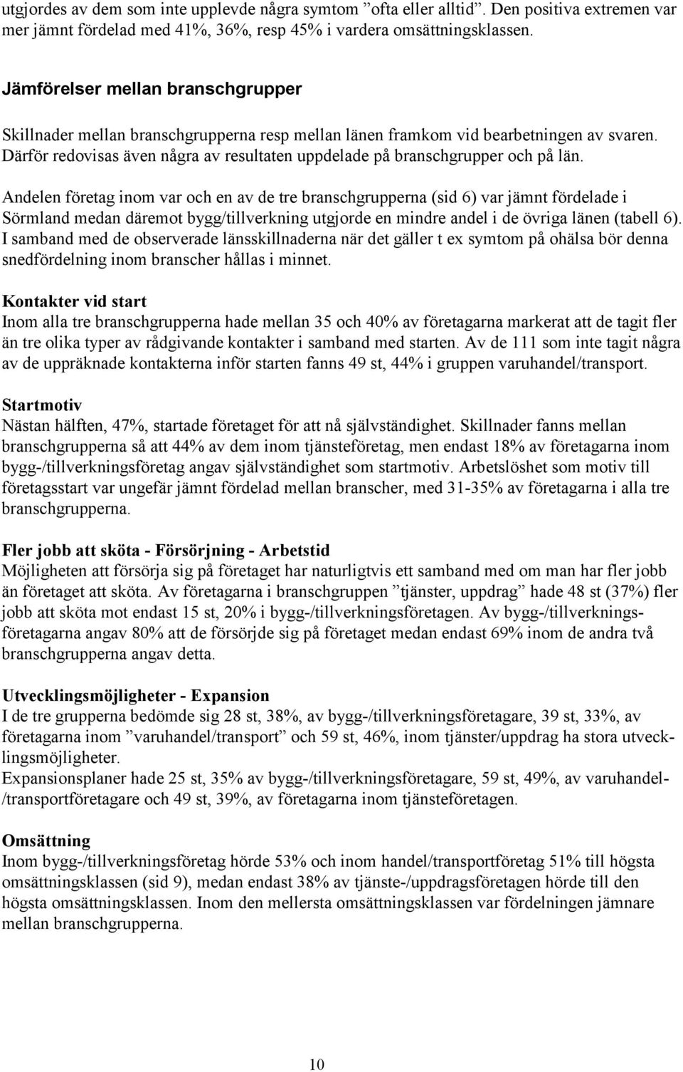 Därför redovisas även några av resultaten uppdelade på branschgrupper och på län.