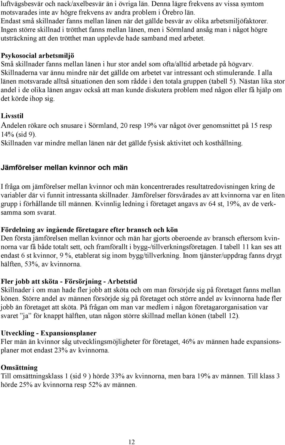 Ingen större skillnad i trötthet fanns mellan länen, men i Sörmland ansåg man i något högre utsträckning att den trötthet man upplevde hade samband med arbetet.