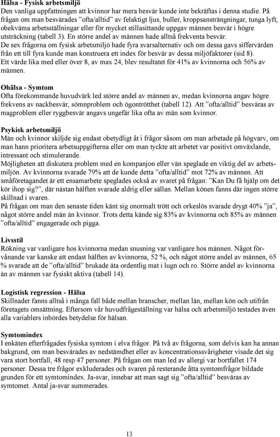 utsträckning (tabell 3). En större andel av männen hade alltså frekventa besvär.